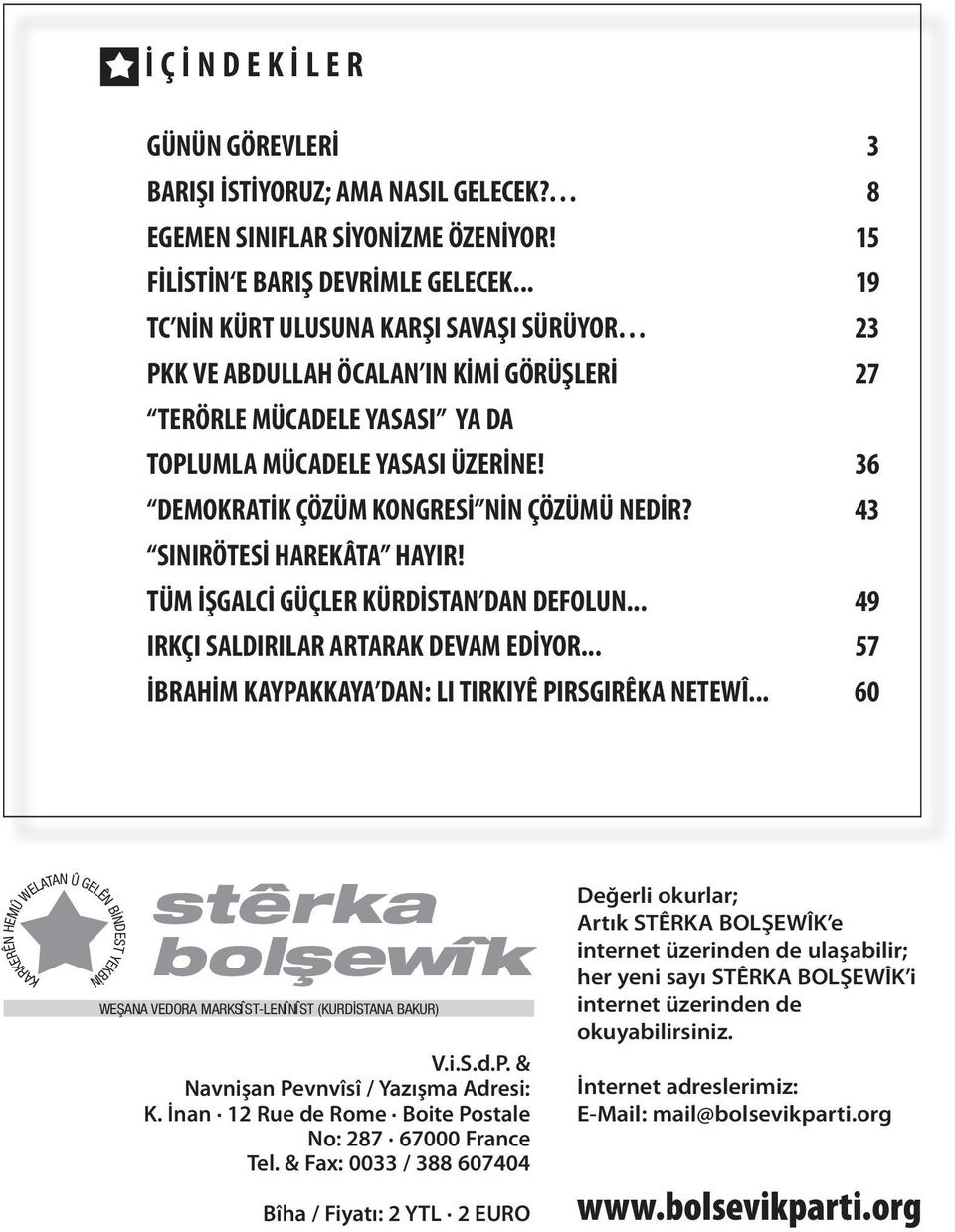 36 DEMOKRATİK ÇÖZÜM KONGRESİ NİN ÇÖZÜMÜ NEDİR? 43 SINIRÖTESİ HAREKÂTA HAYIR! TÜM İŞGALCİ GÜÇLER KÜRDİSTAN DAN DEFOLUN... 49 IRKÇI SALDIRILAR ARTARAK DEVAM EDİYOR.