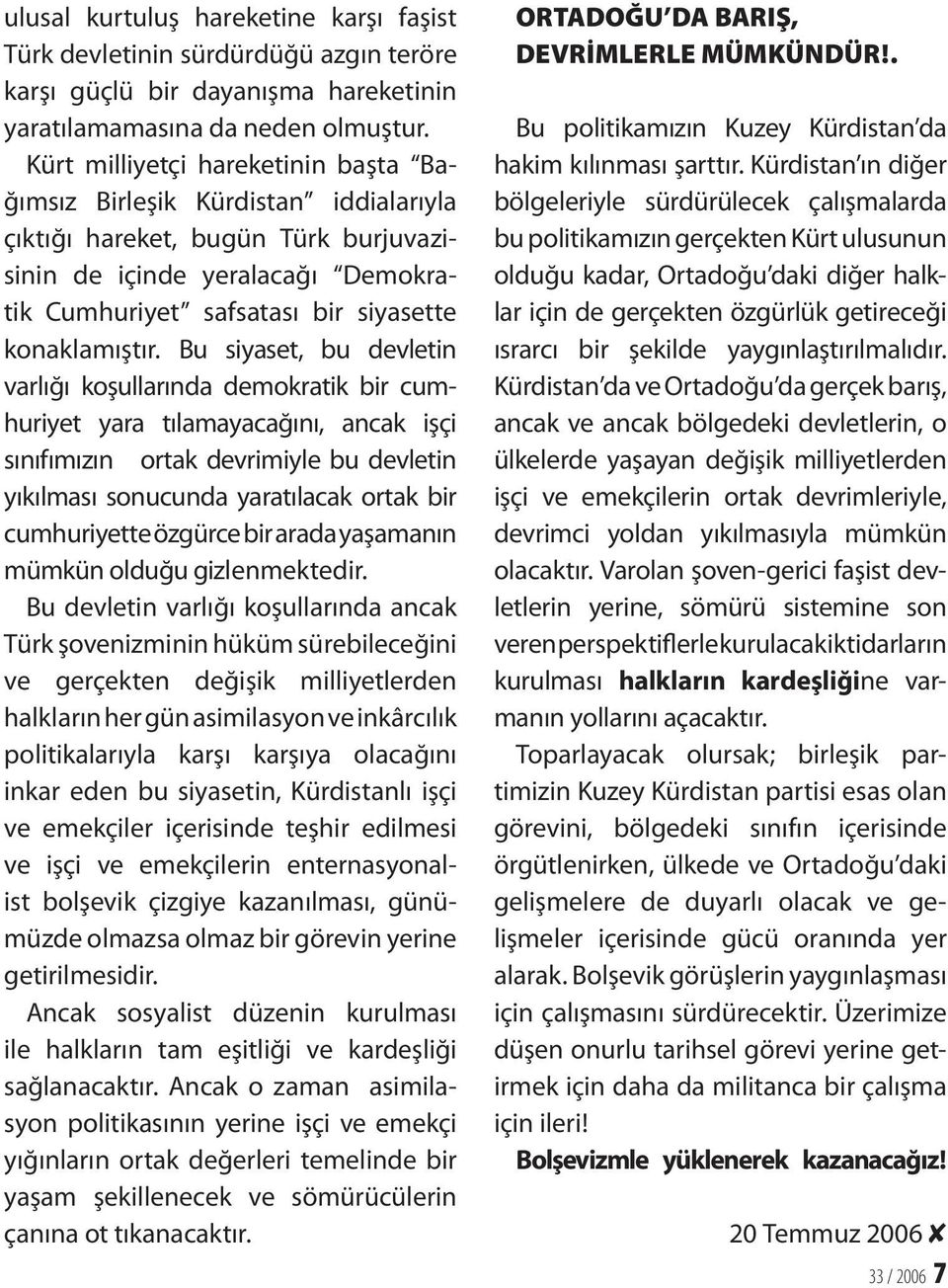 Bu siyaset, bu devletin varlığı koşullarında demokratik bir cumhuriyet yara tılamayacağını, ancak işçi sınıfımızın ortak devrimiyle bu devletin yıkılması sonucunda yaratılacak ortak bir cumhuriyette