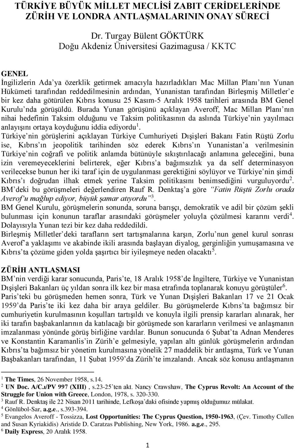 ardından, Yunanistan tarafından Birleşmiş Milletler e bir kez daha götürülen Kıbrıs konusu 25 Kasım-5 Aralık 1958 tarihleri arasında BM Genel Kurulu nda görüşüldü.