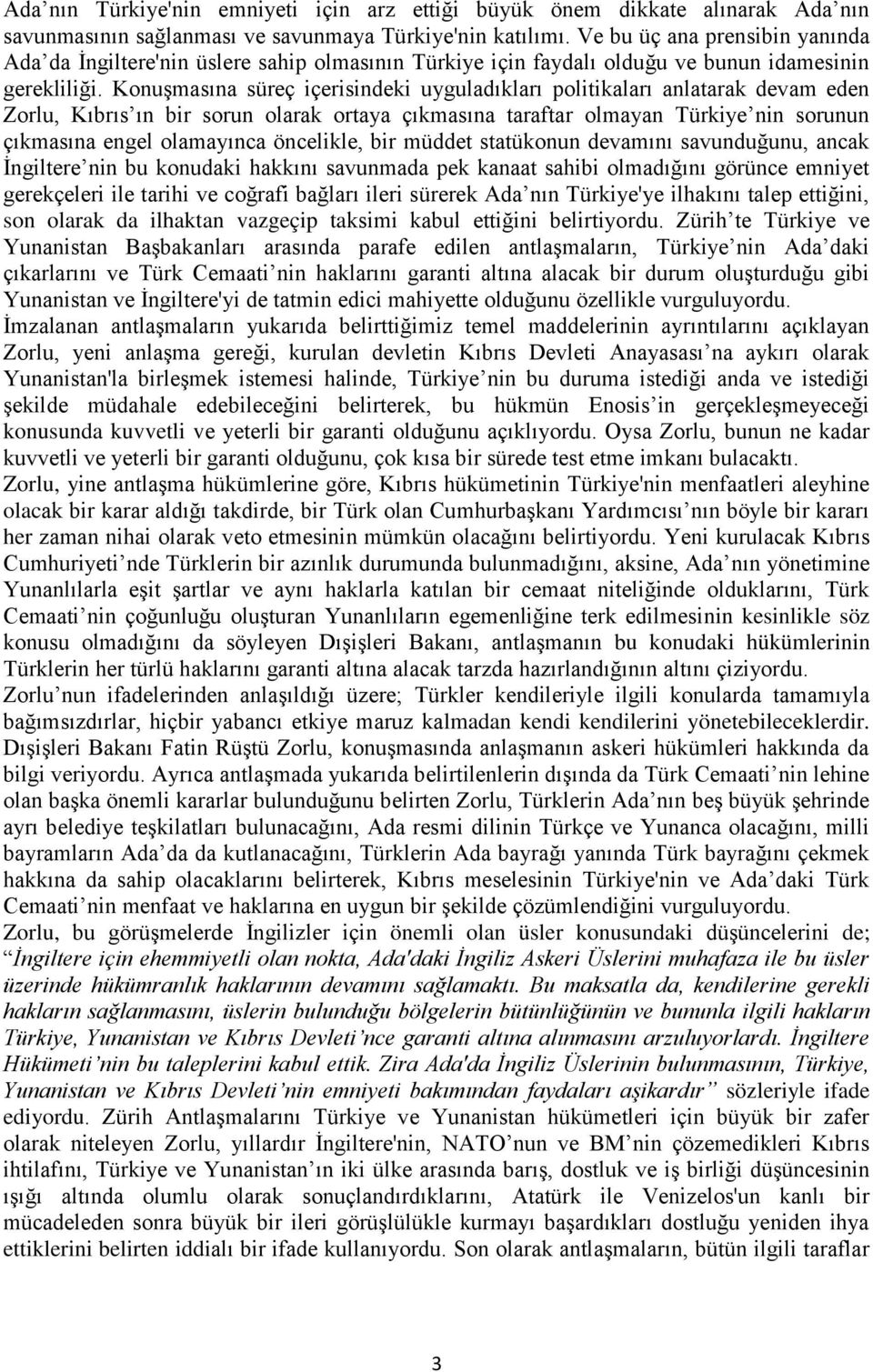 Konuşmasına süreç içerisindeki uyguladıkları politikaları anlatarak devam eden Zorlu, Kıbrıs ın bir sorun olarak ortaya çıkmasına taraftar olmayan Türkiye nin sorunun çıkmasına engel olamayınca