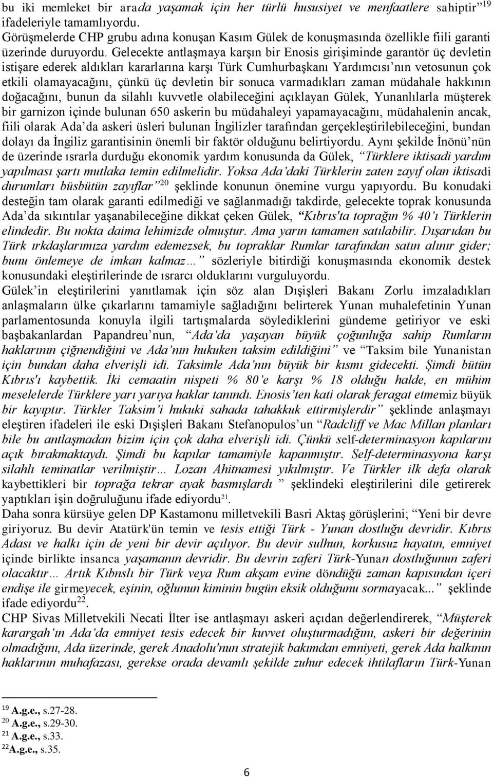 Gelecekte antlaşmaya karşın bir Enosis girişiminde garantör üç devletin istişare ederek aldıkları kararlarına karşı Türk Cumhurbaşkanı Yardımcısı nın vetosunun çok etkili olamayacağını, çünkü üç