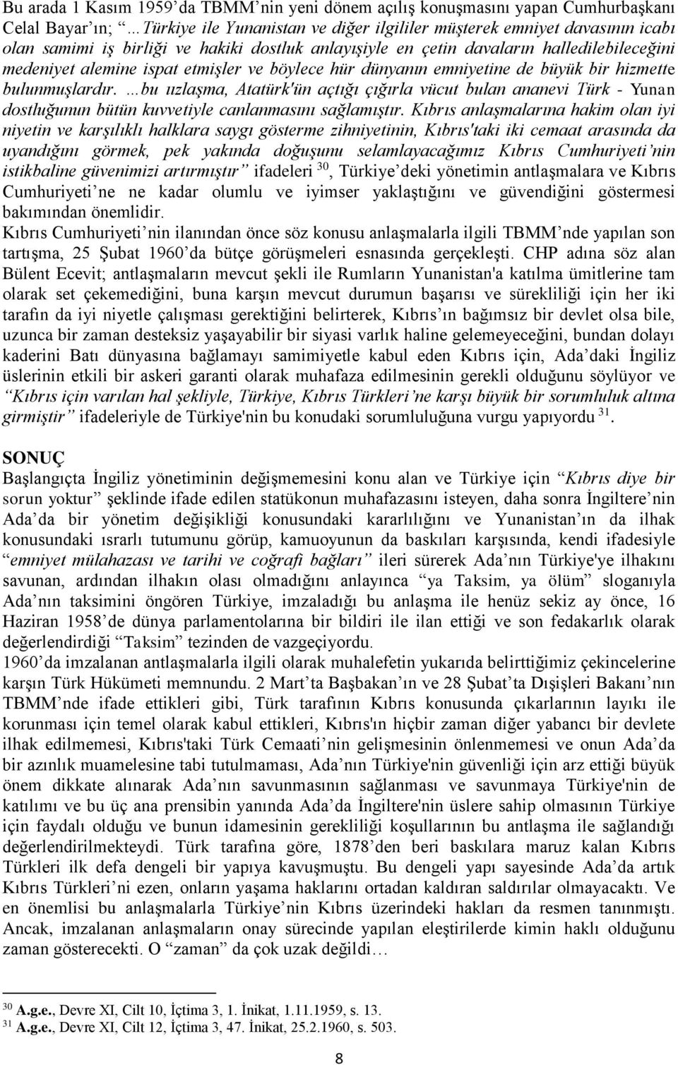 bu ıızlaşma, Atatürk'ün açtığı çığırla vücut bulan ananevi Türk - Yunan dostluğunun bütün kuvvetiyle canlanmasını sağlamıştır.