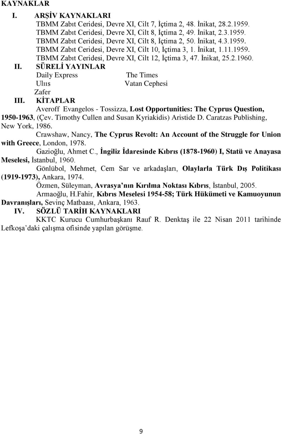 SÜRELİ YAYINLAR Daily Express The Times Ulııs Vatan Cephesi III. Zafer KİTAPLAR Averoff Evangelos - Tossizza, Lost Opportunities: The Cyprus Question, 1950-1963, (Çev.