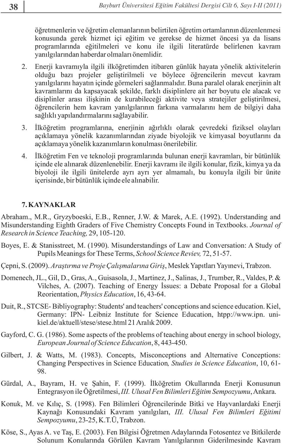 Enerji kavramıyla ilgili ilköğretimden itibaren günlük hayata yönelik aktivitelerin olduğu bazı projeler geliştirilmeli ve böylece öğrencilerin mevcut kavram yanılgılarını hayatın içinde görmeleri