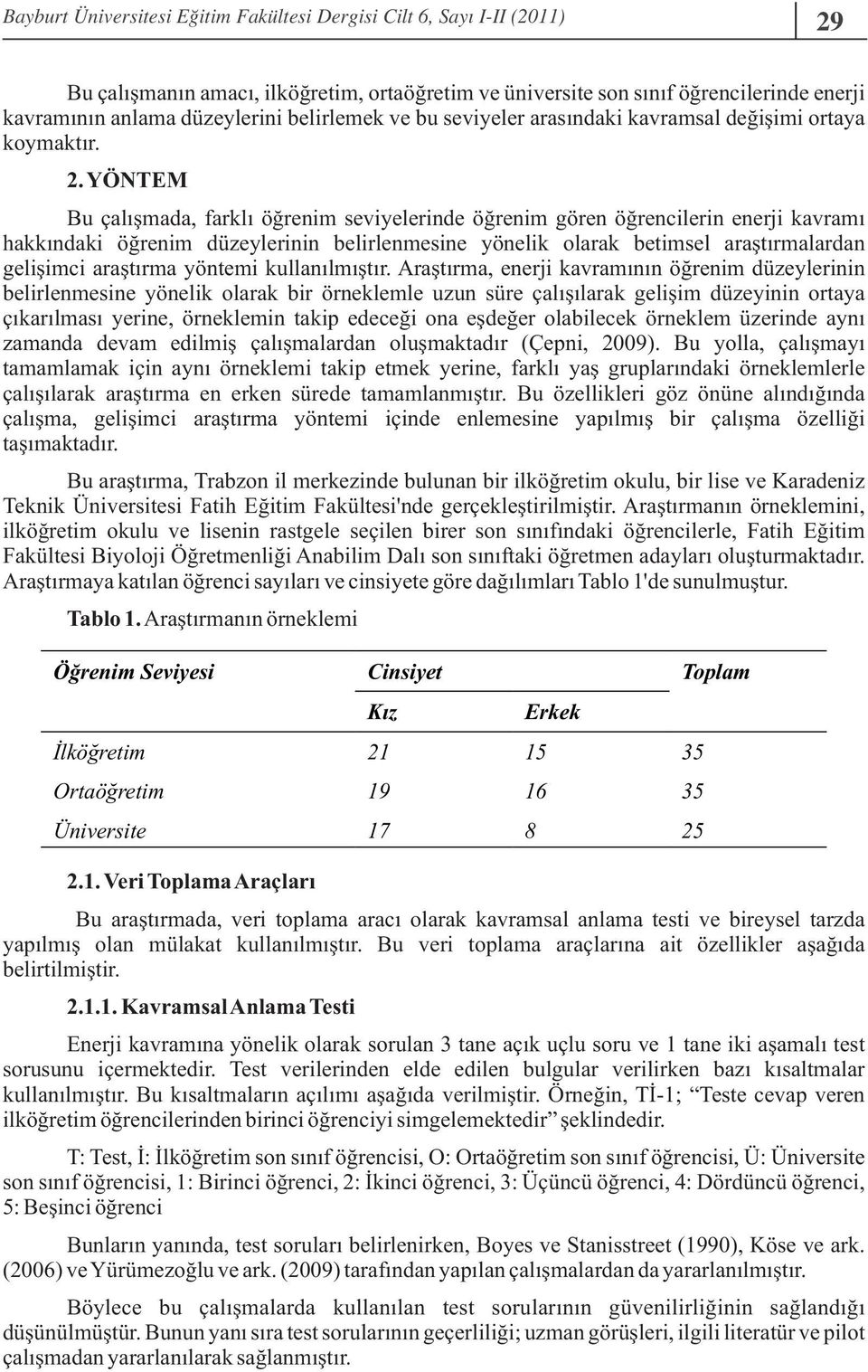 YÖNTEM Bu çalışmada, farklı öğrenim seviyelerinde öğrenim gören öğrencilerin enerji kavramı hakkındaki öğrenim düzeylerinin belirlenmesine yönelik olarak betimsel araştırmalardan gelişimci araştırma