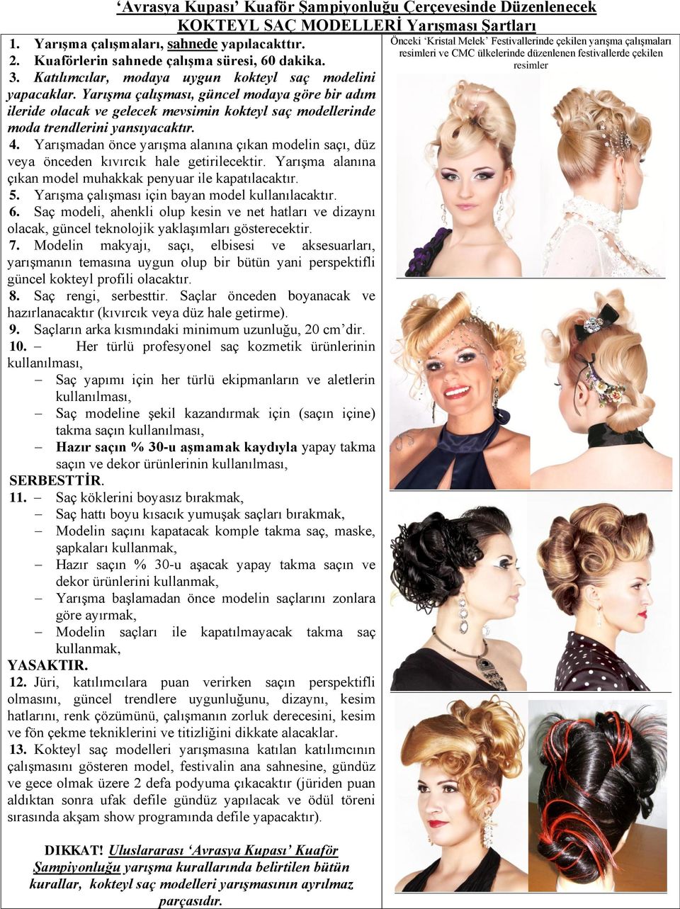 4. Yarışmadan önce yarışma alanına çıkan modelin saçı, düz veya önceden kıvırcık hale getirilecektir. Yarışma alanına 5. Yarışma çalışması için bayan model kullanılacaktır. 6.