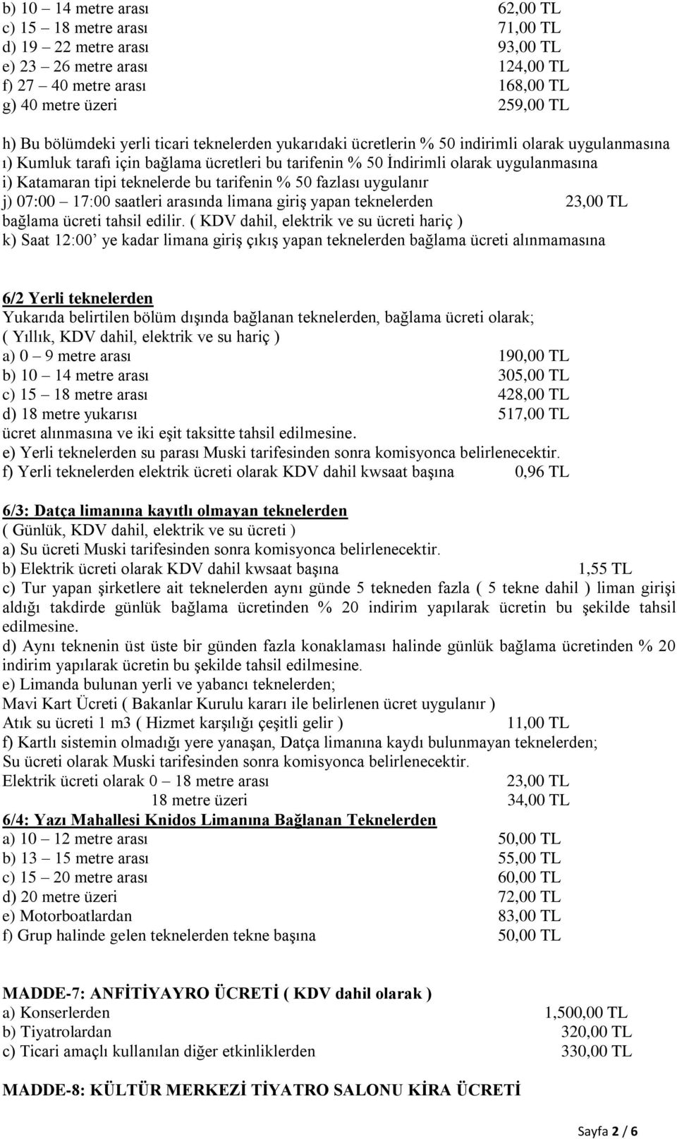 teknelerde bu tarifenin % 50 fazlası uygulanır j) 07:00 17:00 saatleri arasında limana giriş yapan teknelerden 23,00 TL bağlama ücreti tahsil edilir.