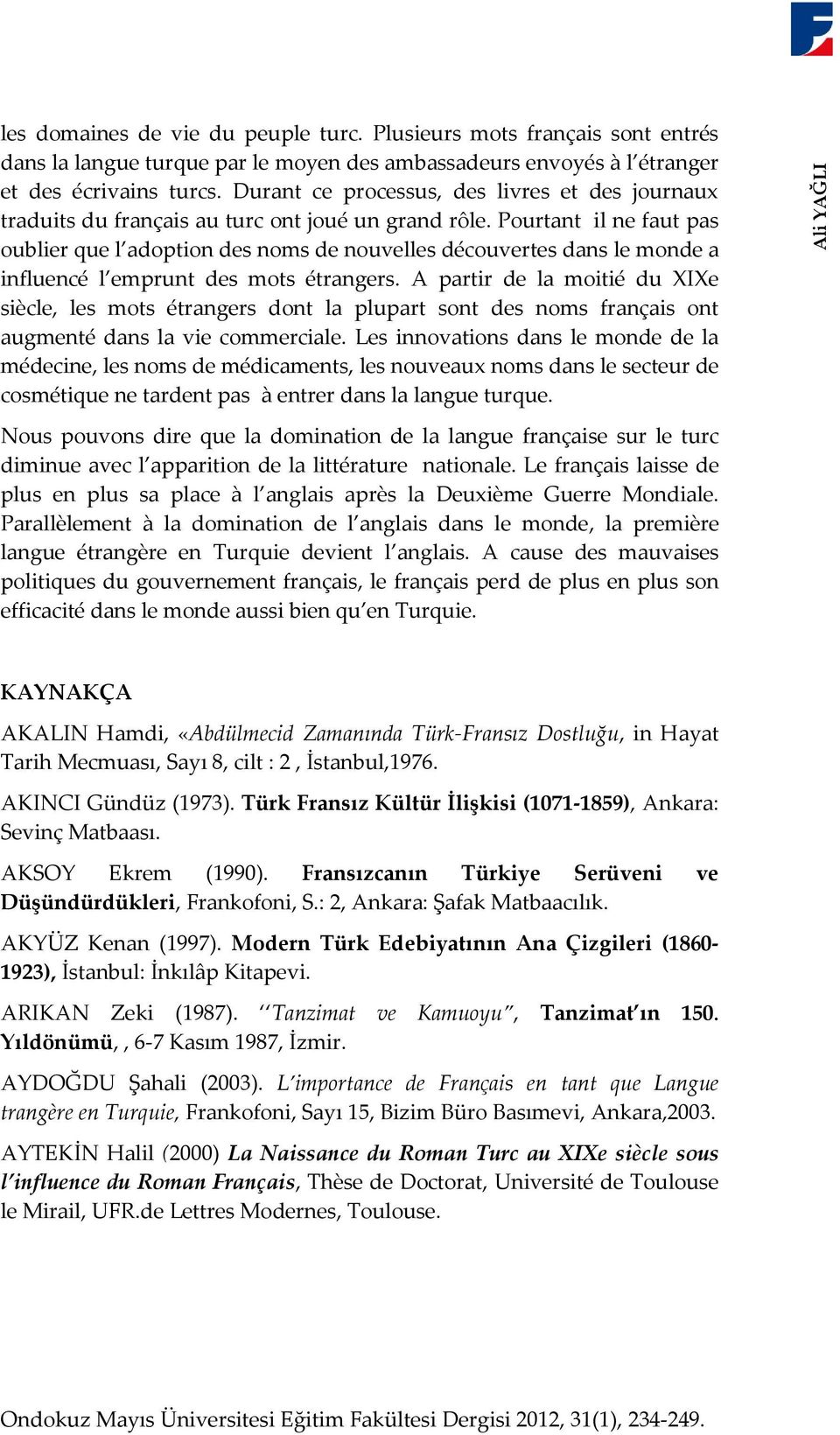 Pourtant il ne faut pas oublier que l adoption des noms de nouvelles découvertes dans le monde a influencé l emprunt des mots étrangers.