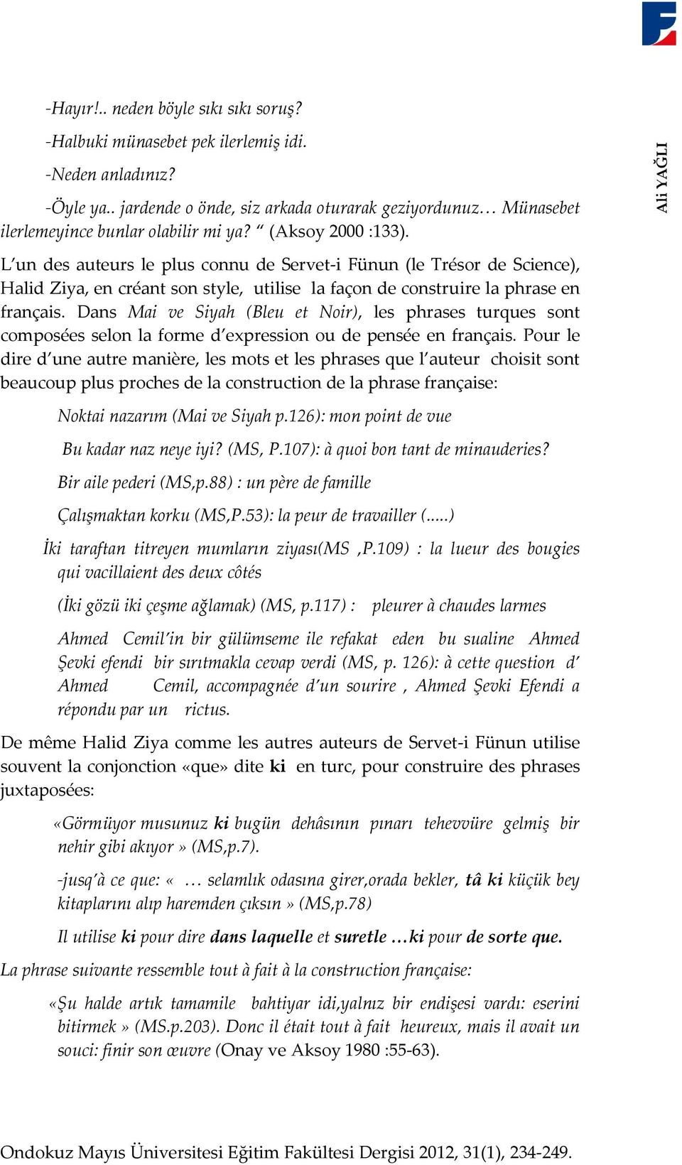 L un des auteurs le plus connu de Servet-i Fünun (le Trésor de Science), Halid Ziya, en créant son style, utilise la façon de construire la phrase en français.