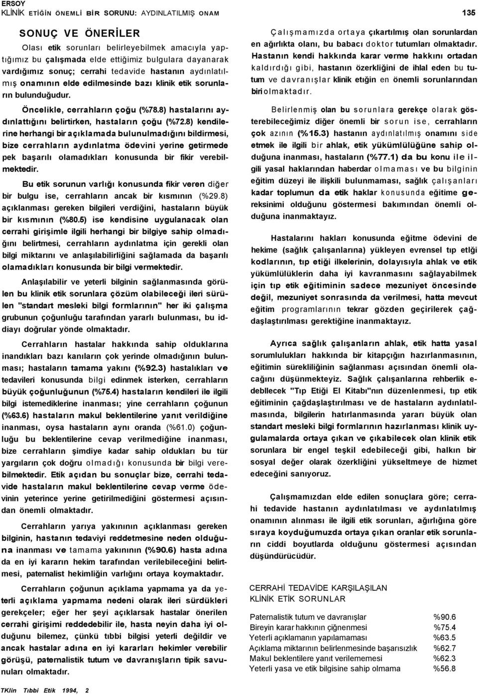 8) kendilerine herhangi bir açıklamada bulunulmadığını bildirmesi, bize cerrahların aydınlatma ödevini yerine getirmede pek başarılı olamadıkları konusunda bir fikir verebilmektedir.