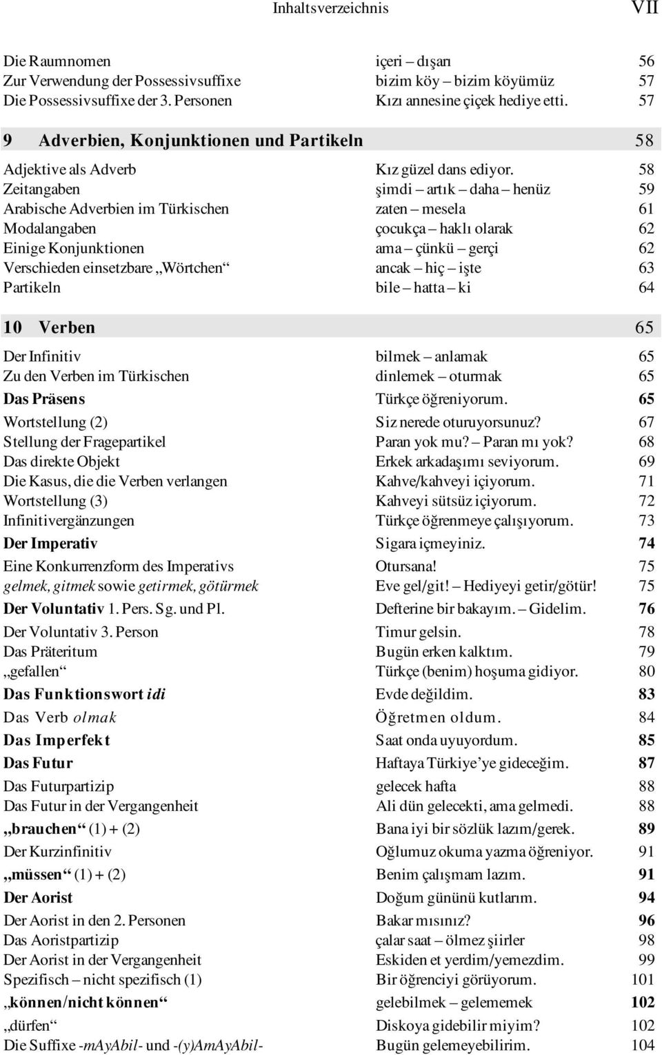 58 Zeitangaben µimdi art k daha henüz 59 Arabische Adverbien im Türkischen zaten mesela 61 Modalangaben çocukça hakl olarak 62 Einige Konjunktionen ama çünkü gerçi 62 Verschieden einsetzbare Wörtchen