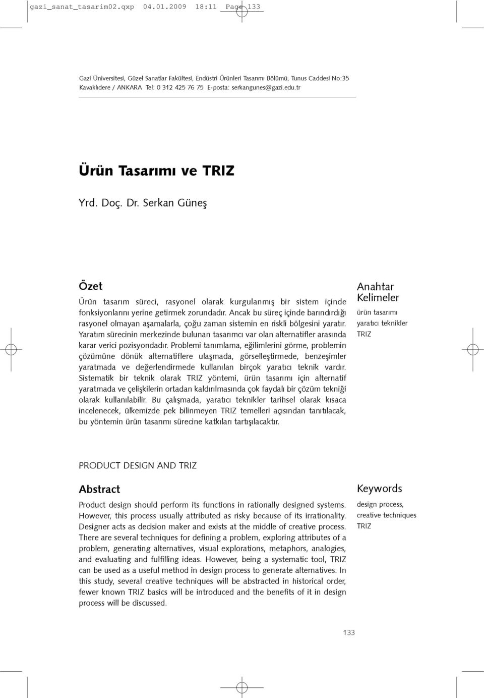 tr Ürün Tasarýmý ve TRIZ Yrd. Doç. Dr. Serkan Güneþ Özet Ürün tasarým süreci, rasyonel olarak kurgulanmýþ bir sistem içinde fonksiyonlarýný yerine getirmek zorundadýr.