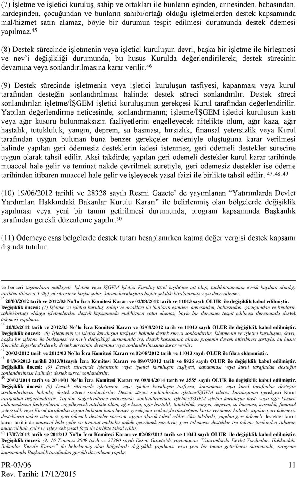 45 (8) Destek sürecinde işletmenin veya işletici kuruluşun devri, başka bir işletme ile birleşmesi ve nev i değişikliği durumunda, bu husus Kurulda değerlendirilerek; destek sürecinin devamına veya