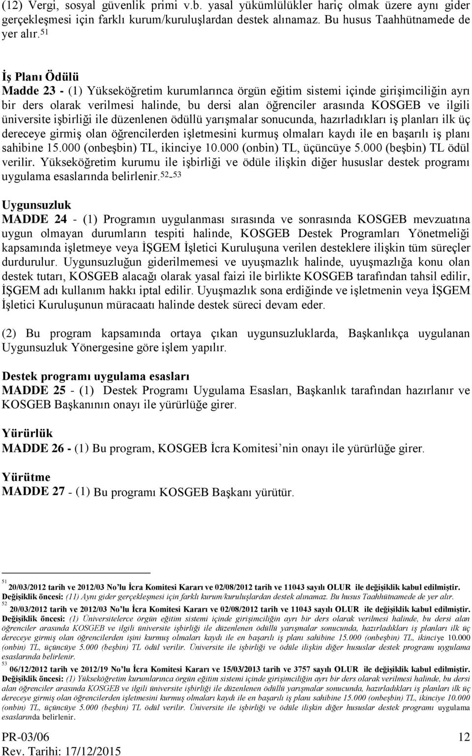 üniversite işbirliği ile düzenlenen ödüllü yarışmalar sonucunda, hazırladıkları iş planları ilk üç dereceye girmiş olan öğrencilerden işletmesini kurmuş olmaları kaydı ile en başarılı iş planı