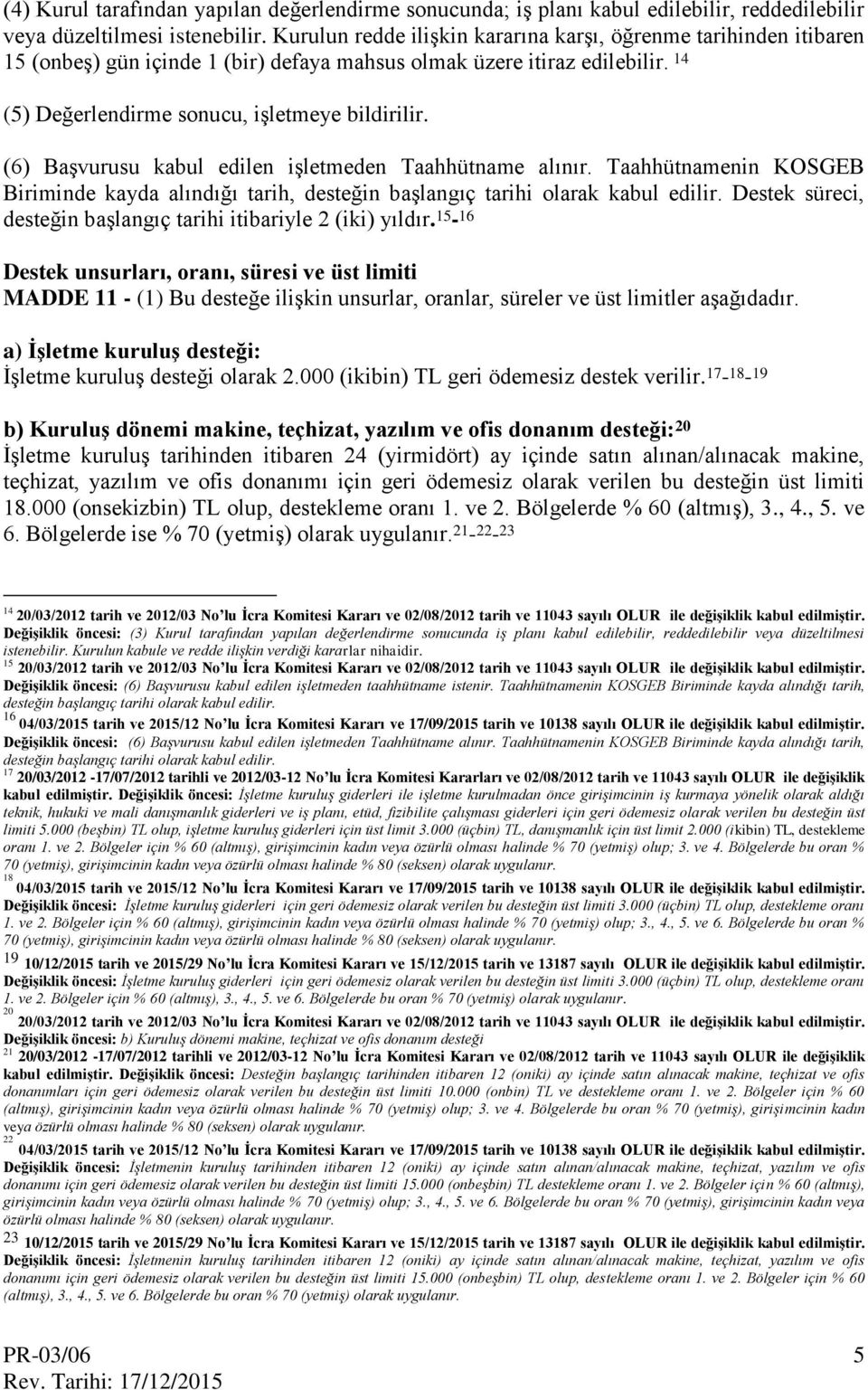 (6) Başvurusu kabul edilen işletmeden Taahhütname alınır. Taahhütnamenin KOSGEB Biriminde kayda alındığı tarih, desteğin başlangıç tarihi olarak kabul edilir.