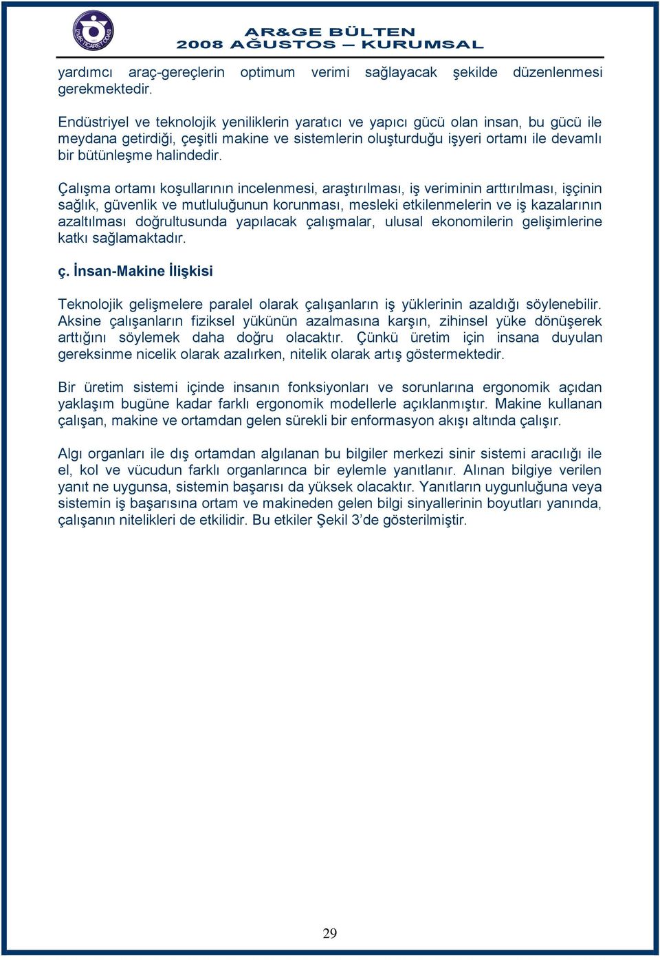 ÇalıĢma ortamı koģullarının incelenmesi, araģtırılması, iģ veriminin arttırılması, iģçinin sağlık, güvenlik ve mutluluğunun korunması, mesleki etkilenmelerin ve iģ kazalarının azaltılması