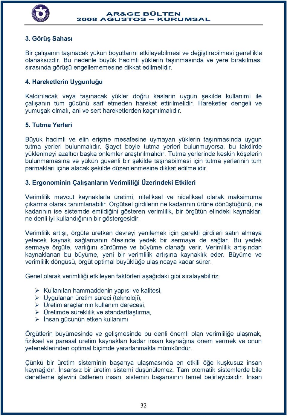 Hareketlerin Uygunluğu Kaldırılacak veya taģınacak yükler doğru kasların uygun Ģekilde kullanımı ile çalıģanın tüm gücünü sarf etmeden hareket ettirilmelidir.