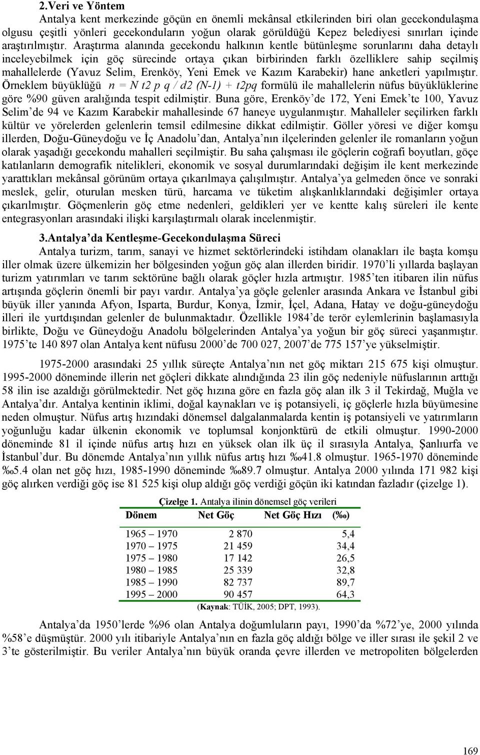 Araştırma alanında gecekondu halkının kentle bütünleşme sorunlarını daha detaylı inceleyebilmek için göç sürecinde ortaya çıkan birbirinden farklı özelliklere sahip seçilmiş mahallelerde (Yavuz