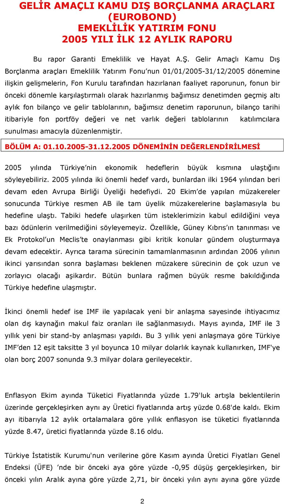 Gelir Amaçlı Kamu Dış Borçlanma araçları Emeklilik Yatırım Fonu nun 01/01/2005-31/12/2005 dönemine ilişkin gelişmelerin, Fon Kurulu tarafından hazırlanan faaliyet raporunun, fonun bir önceki dönemle