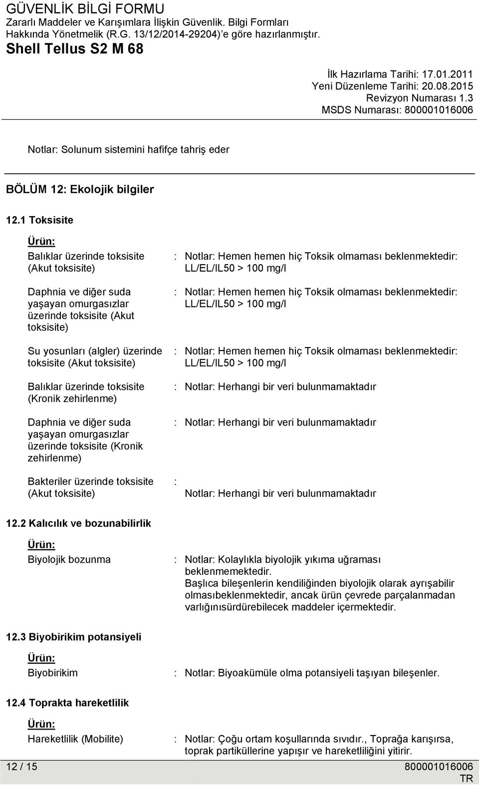 Balıklar üzerinde toksisite (Kronik zehirlenme) Daphnia ve diğer suda yaşayan omurgasızlar üzerinde toksisite (Kronik zehirlenme) : Notlar: Hemen hemen hiç Toksik olmaması beklenmektedir: LL/EL/IL50