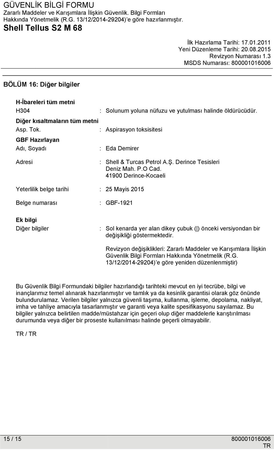 41900 Derince-Kocaeli Yeterlilik belge tarihi : 25 Mayis 2015 Belge numarası : GBF-1921 Ek bilgi Diğer bilgiler : Sol kenarda yer alan dikey çubuk ( ) önceki versiyondan bir değişikliği