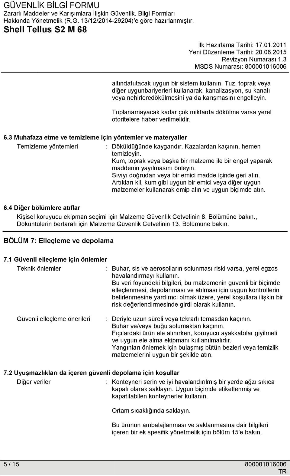 Kazalardan kaçının, hemen temizleyin. Kum, toprak veya başka bir malzeme ile bir engel yaparak maddenin yayılmasını önleyin. Sıvıyı doğrudan veya bir emici madde içinde geri alın.