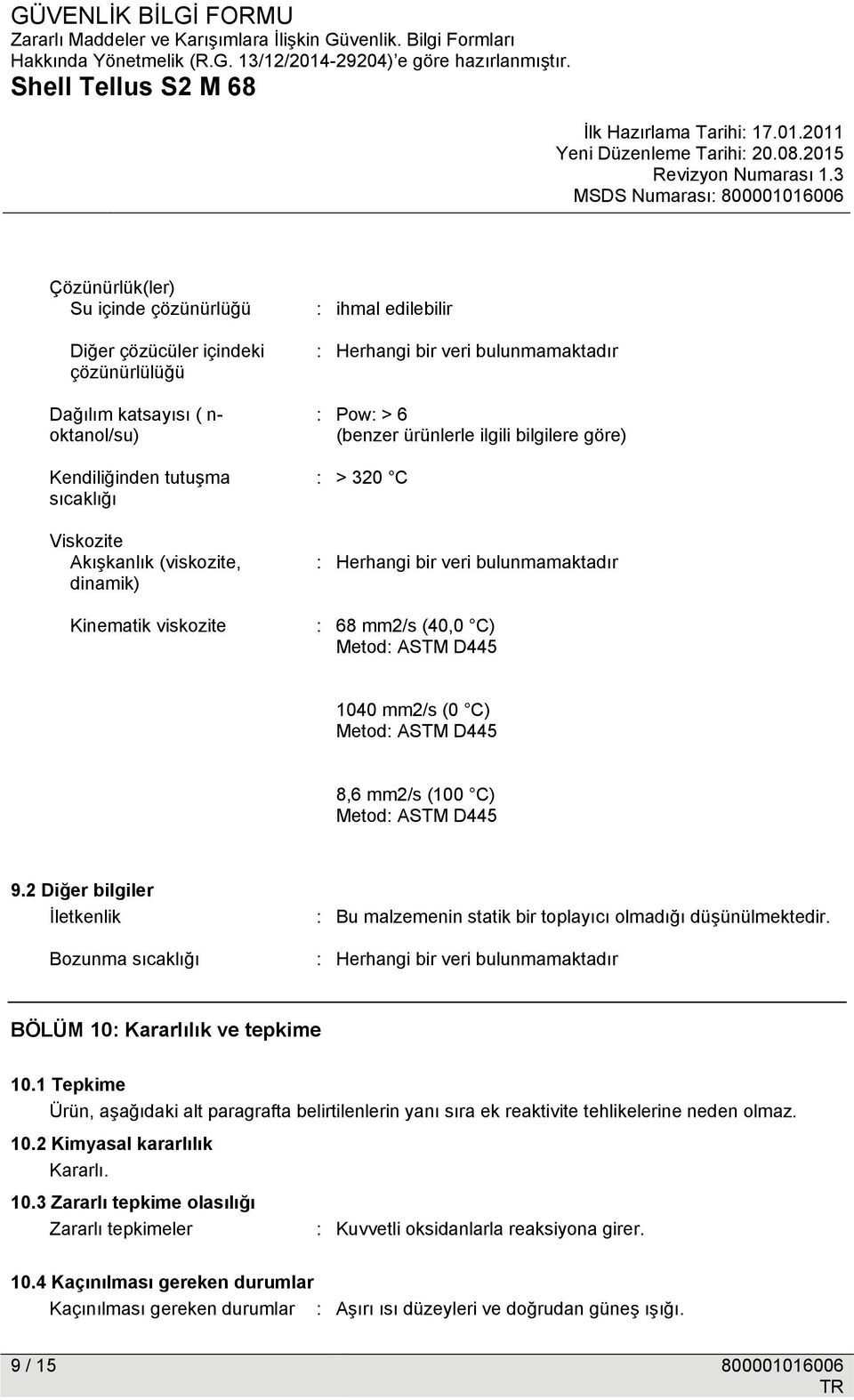 1040 mm2/s (0 C) Metod: ASTM D445 8,6 mm2/s (100 C) Metod: ASTM D445 9.2 Diğer bilgiler İletkenlik Bozunma sıcaklığı : Bu malzemenin statik bir toplayıcı olmadığı düşünülmektedir.