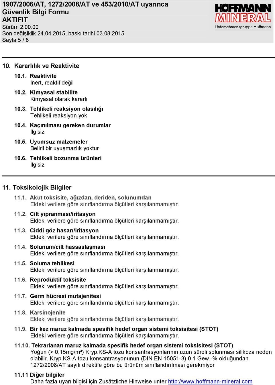 Cilt yıpranması/iritasyon 11.3. Ciddi göz hasarı/iritasyon 11.4. Solunum/cilt hassaslaşması 11.5. Soluma tehlikesi 11.6. Reprodüktif toksisite 11.7. Germ hücresi mutajenitesi 11.8. Karsinojenite 11.9.