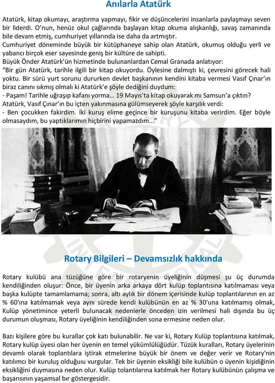 Cumhuriyet döneminde büyük bir kütüphaneye sahip olan Atatürk, okumuş olduğu yerli ve yabancı birçok eser sayesinde geniş bir kültüre de sahipti.