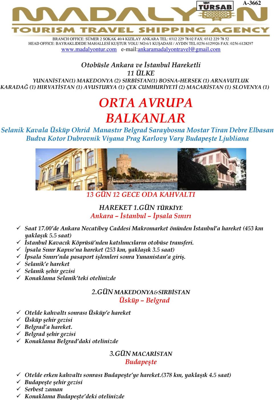 com Otobüsle Ankara ve Ġstanbul Hareketli 11 ÜLKE YUNANĠSTAN(1) MAKEDONYA (2) SIRBĠSTAN(1) BOSNA-HERSEK (1) ARNAVUTLUK KARADAĞ (1) HIRVATĠSTAN (1) AVUSTURYA (1) ÇEK CUMHURĠYETĠ (2) MACARĠSTAN (1)