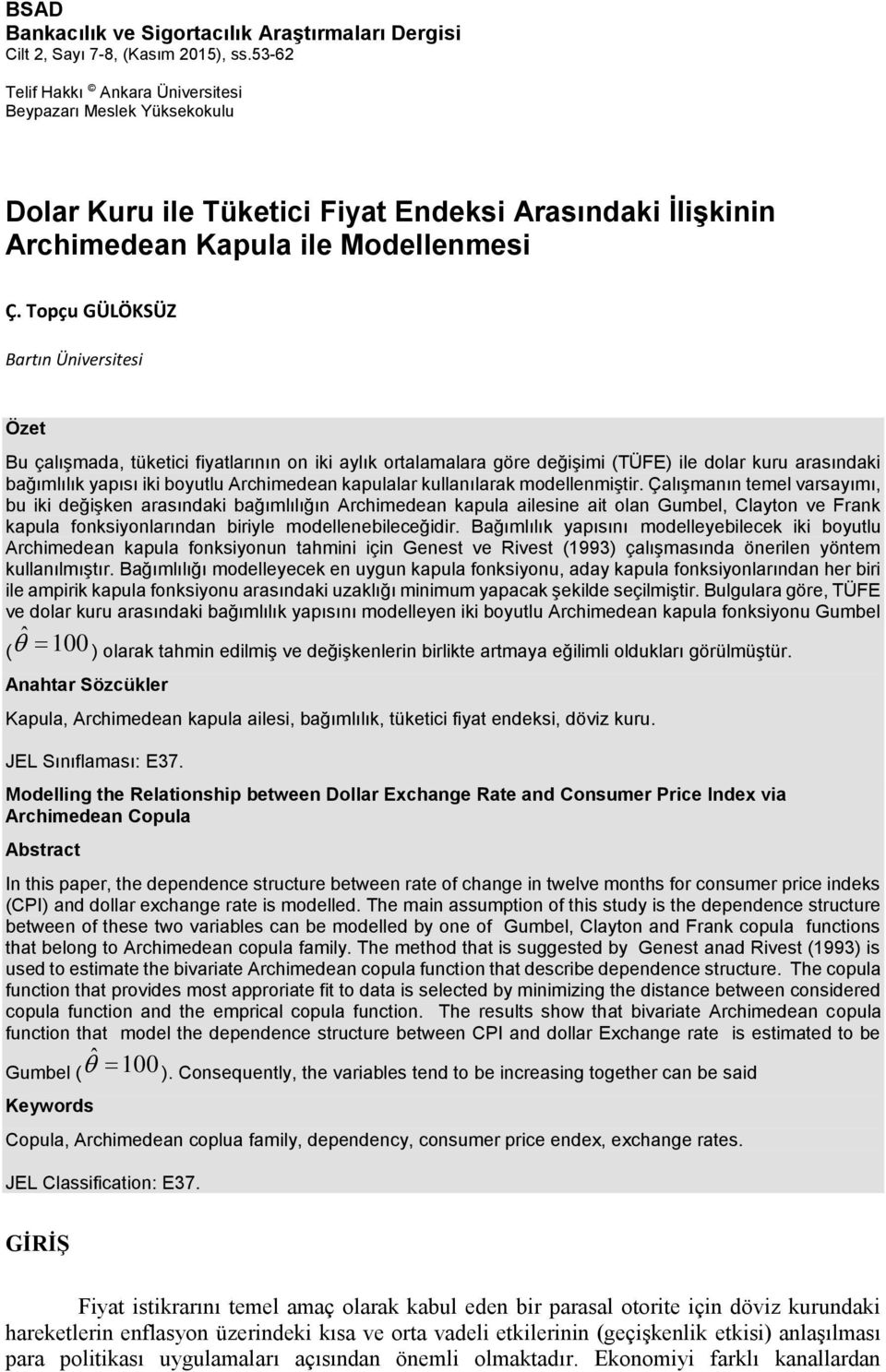 Topçu GÜLÖKSÜZ Bartı Üiversitesi Özet Bu çalışmada, tüketici fiyatlarıı o iki aylık ortalamalara göre değişimi (TÜFE) ile dolar kuru arasıdaki bağımlılık yapısı iki boyutlu Archimedea kapulalar