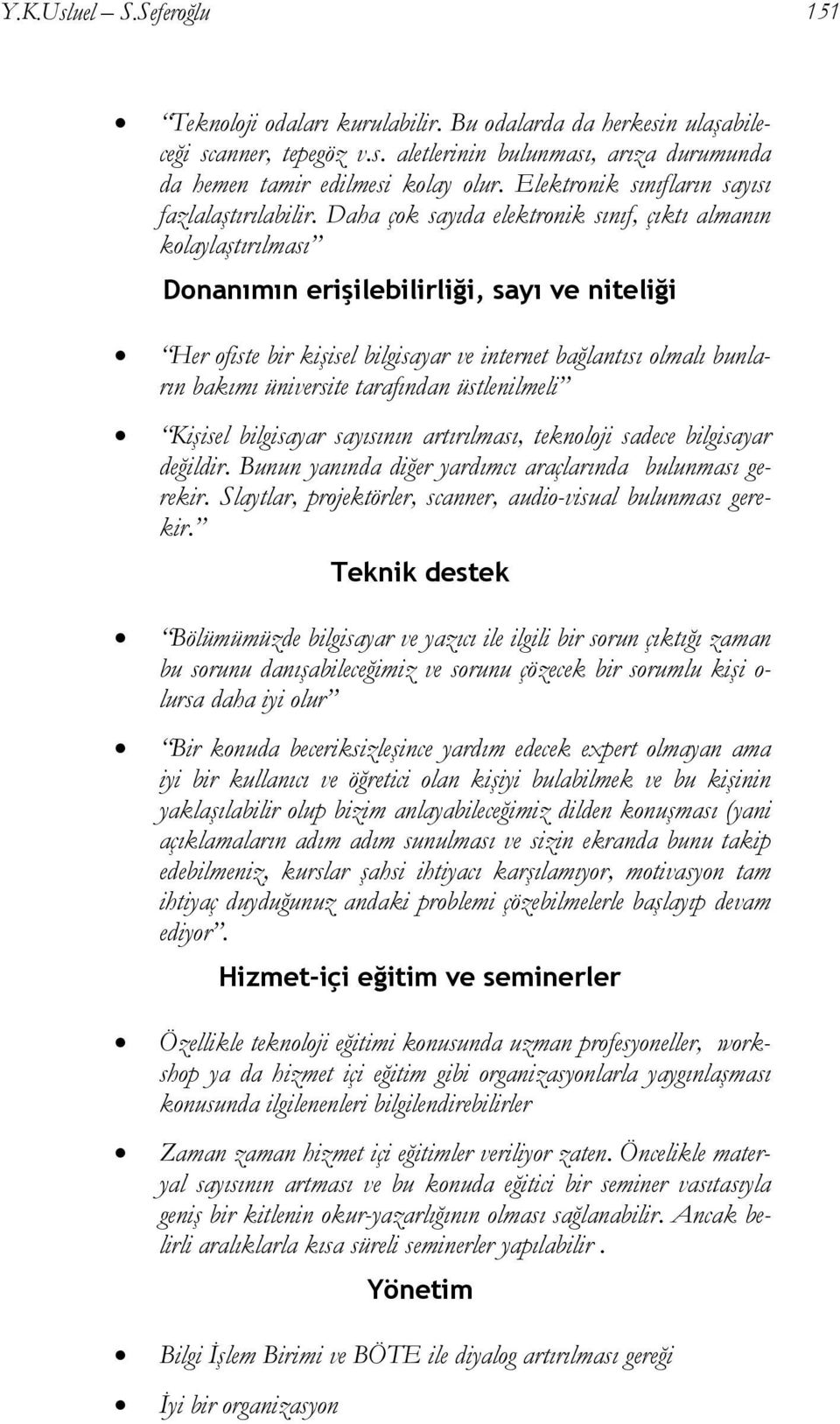 Daha çok sayıda elektronik sınıf, çıktı almanın kolaylaştırılması Donanımın erişilebilirliği, sayı ve niteliği Her ofiste bir kişisel bilgisayar ve internet bağlantısı olmalı bunların bakımı