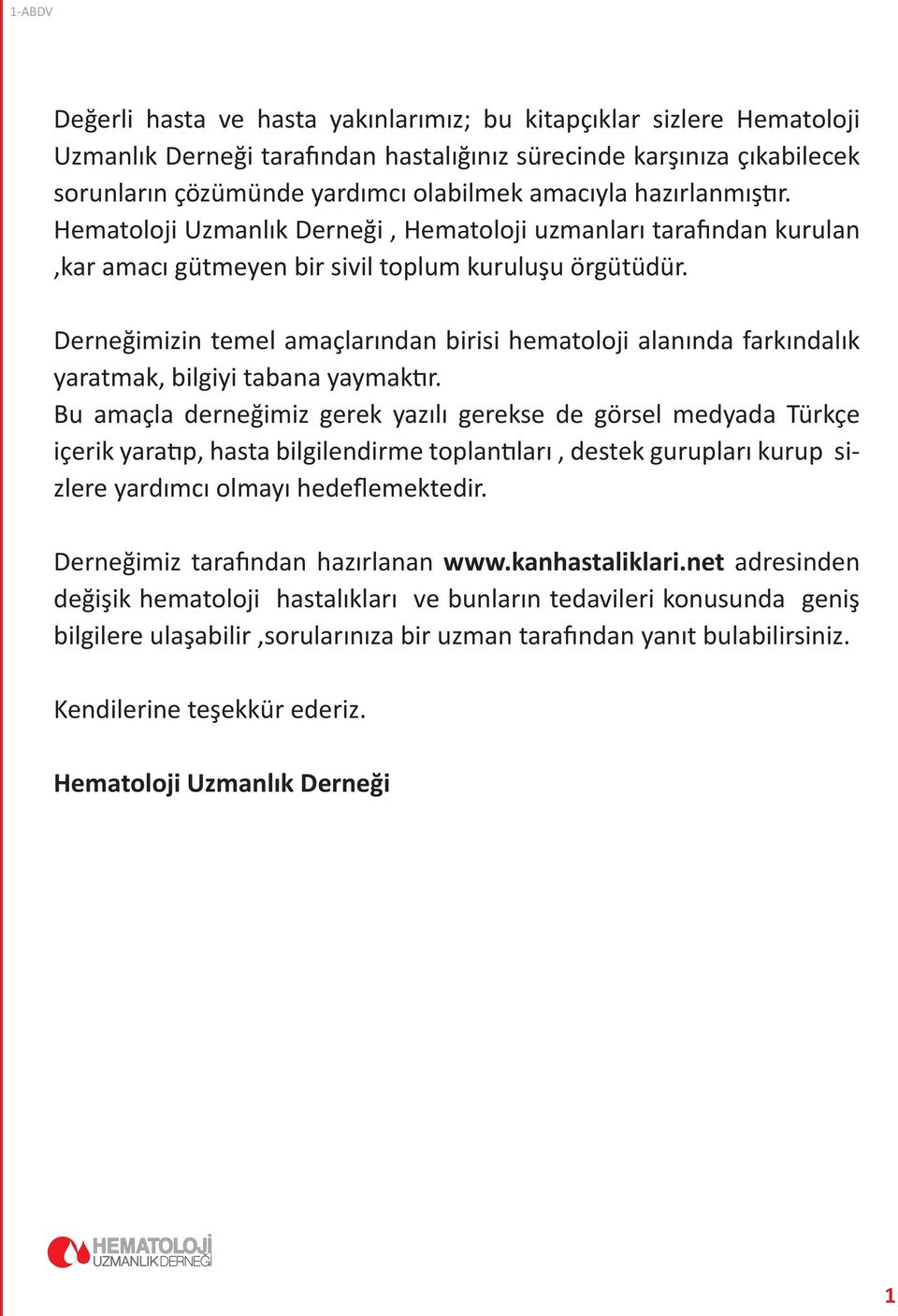 Derneğimizin temel amaçlarından birisi hematoloji alanında farkındalık yaratmak, bilgiyi tabana yaymaktır.