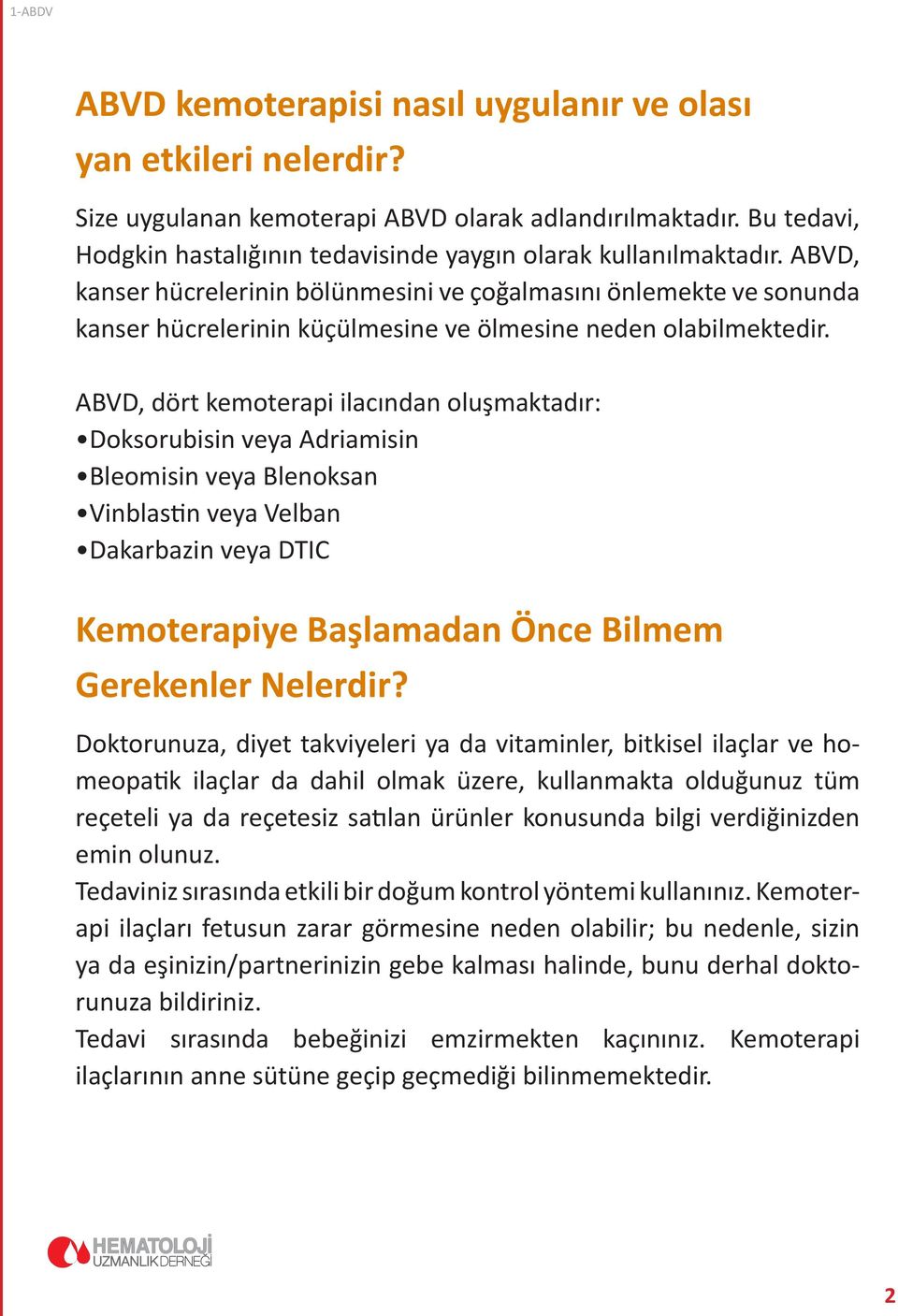 ABVD, dört kemoterapi ilacından oluşmaktadır: Doksorubisin veya Adriamisin Bleomisin veya Blenoksan Vinblastin veya Velban Dakarbazin veya DTIC Kemoterapiye Başlamadan Önce Bilmem Gerekenler Nelerdir?