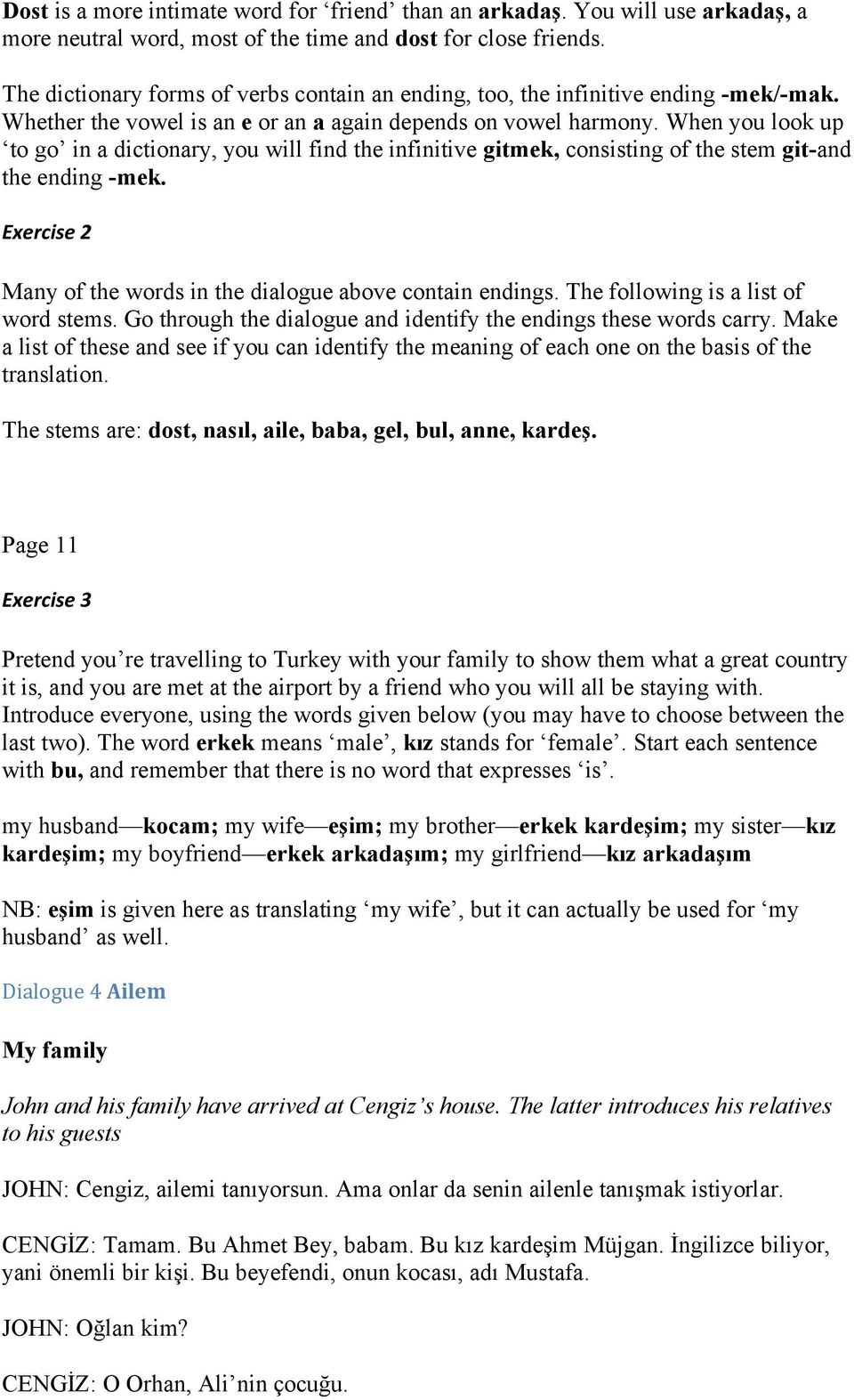 When you look up to go in a dictionary, you will find the infinitive gitmek, consisting of the stem git-and the ending -mek. Exercise 2 Many of the words in the dialogue above contain endings.