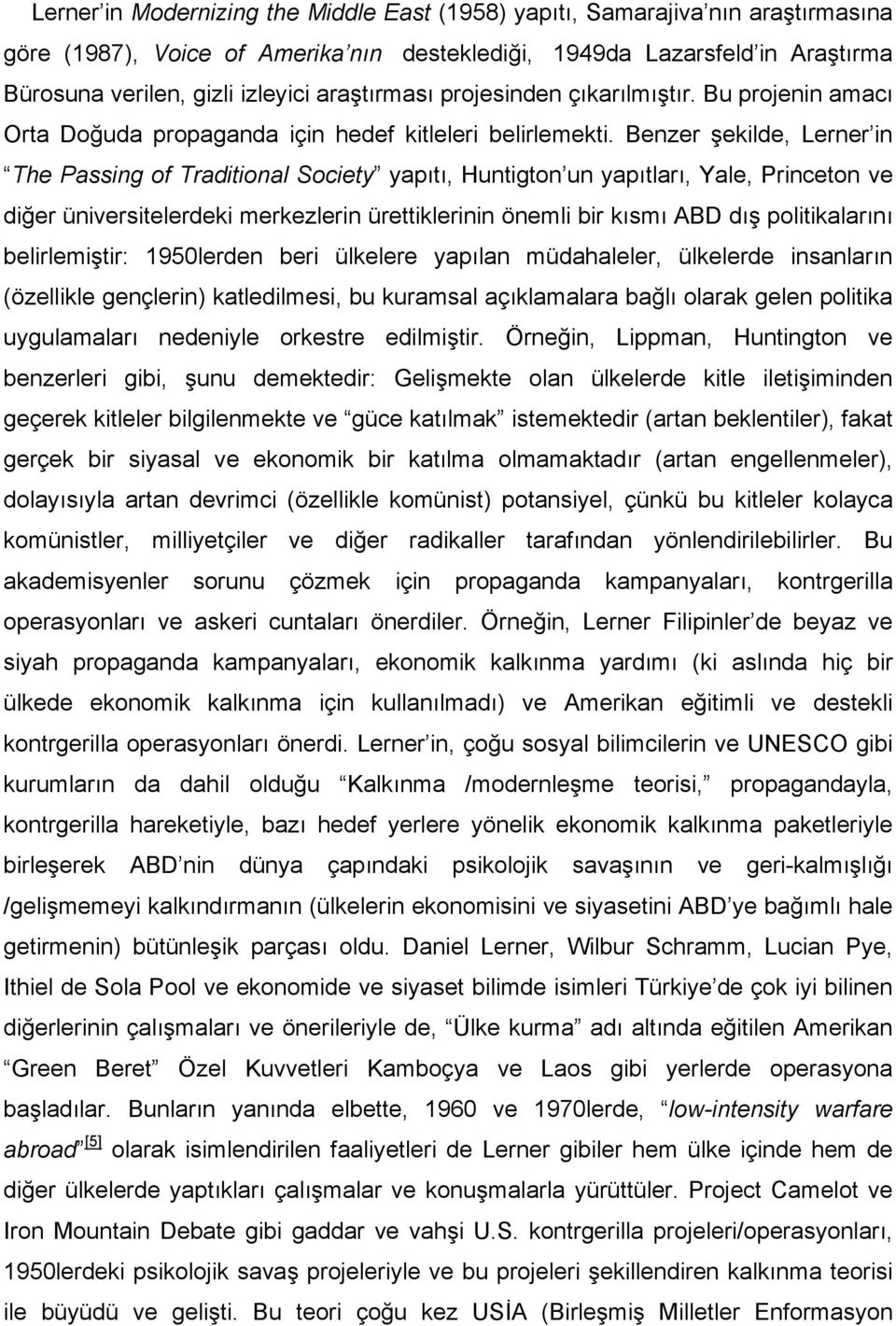 Benzer şekilde, Lerner in The Passing of Traditional Society yapıtı, Huntigton un yapıtları, Yale, Princeton ve diğer üniversitelerdeki merkezlerin ürettiklerinin önemli bir kısmı ABD dış