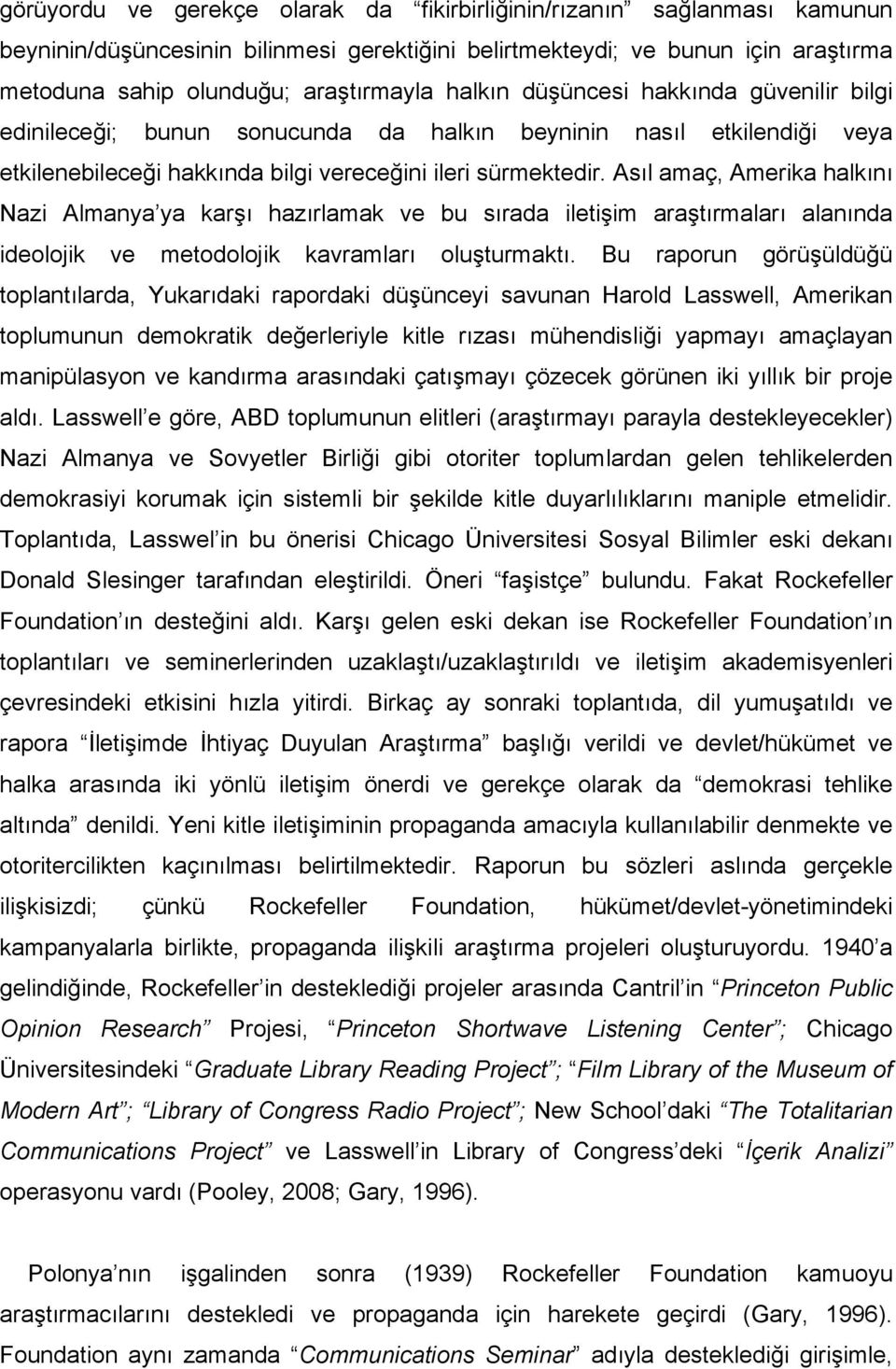 Asıl amaç, Amerika halkını Nazi Almanya ya karşı hazırlamak ve bu sırada iletişim araştırmaları alanında ideolojik ve metodolojik kavramları oluşturmaktı.