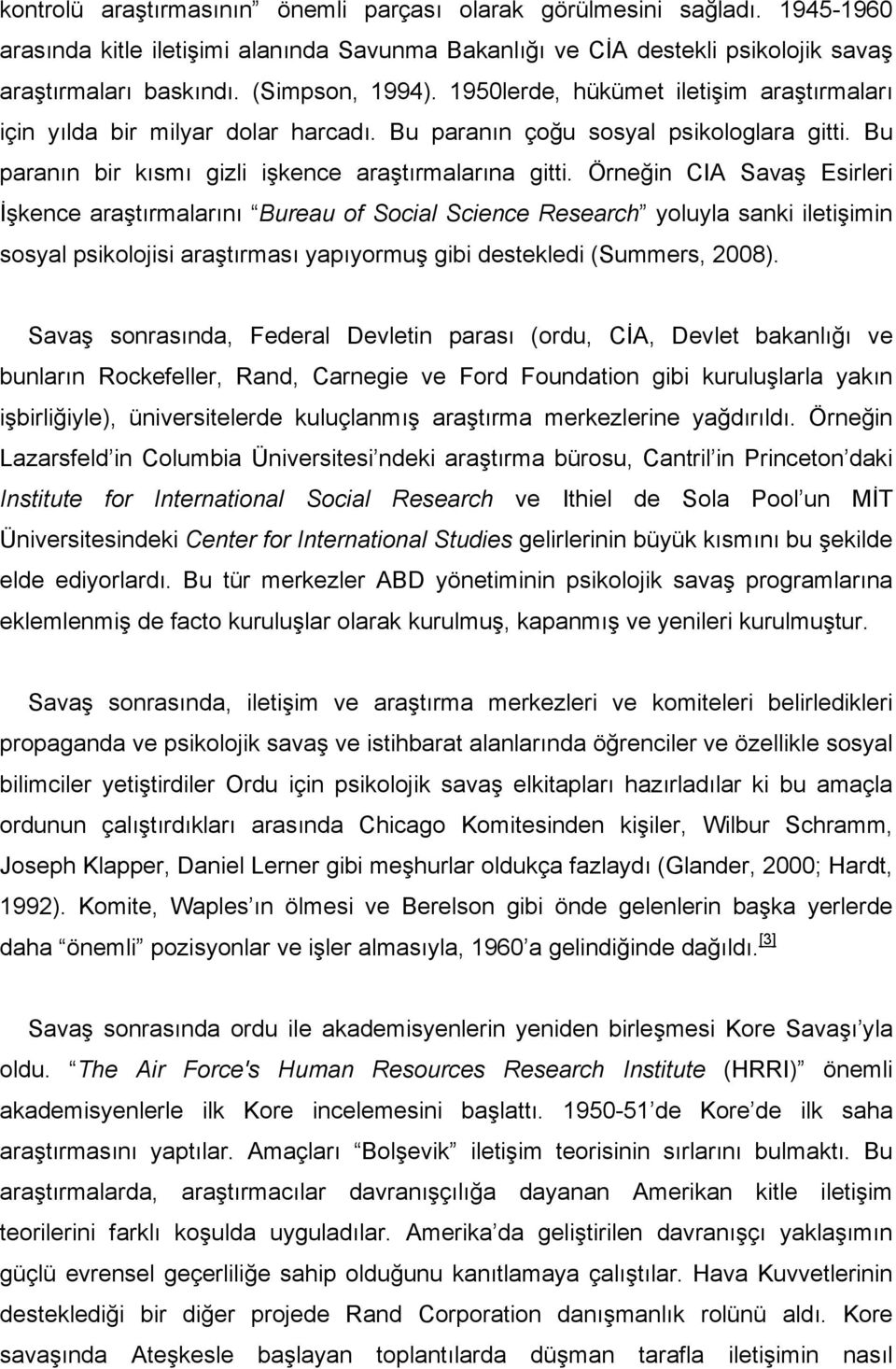 Örneğin CIA Savaş Esirleri İşkence araştırmalarını Bureau of Social Science Research yoluyla sanki iletişimin sosyal psikolojisi araştırması yapıyormuş gibi destekledi (Summers, 2008).