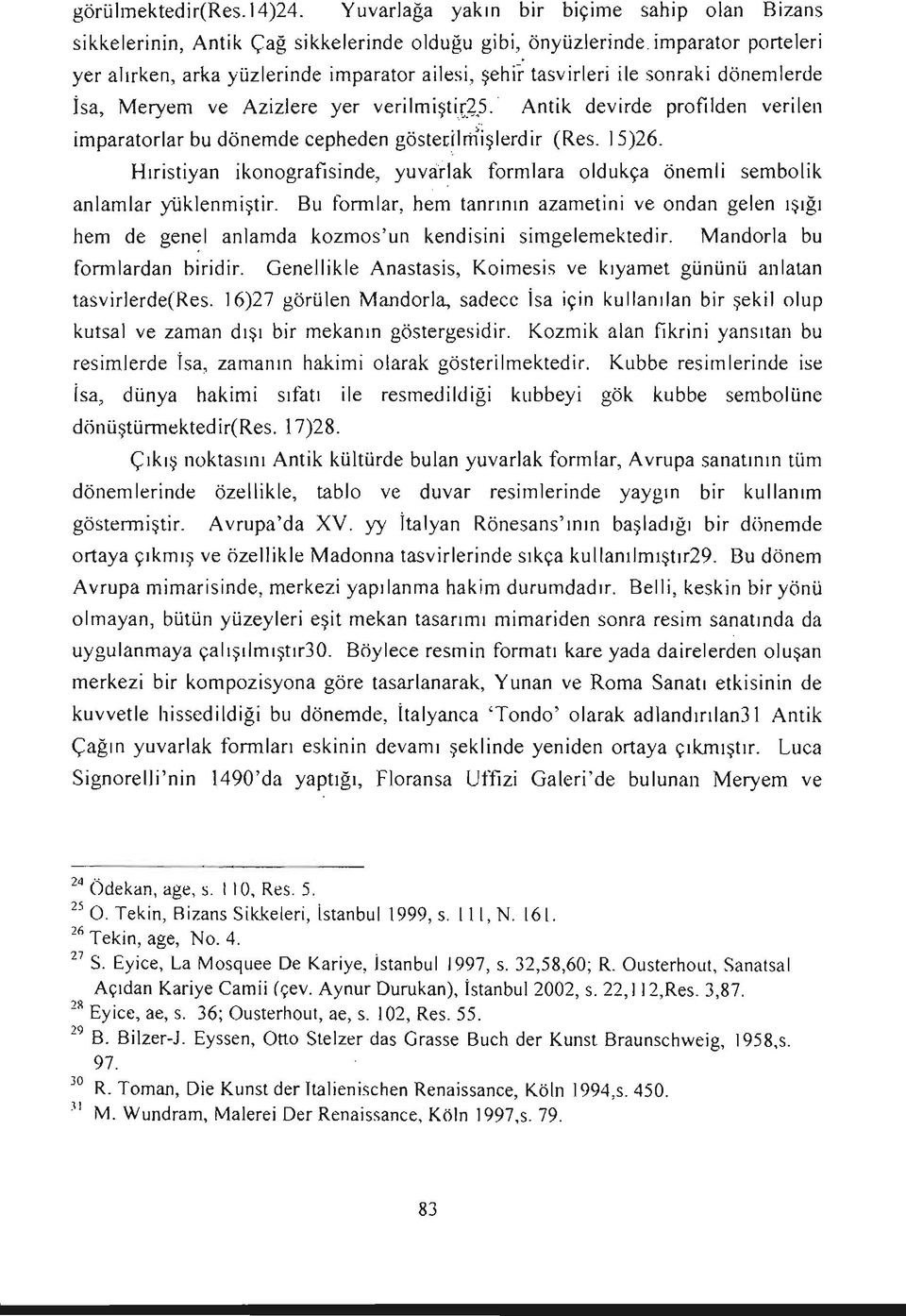 Antik devirde profilden verilen imparatorlar bu dönemde cepheden gösteı;!lrtlişlerdir (Res. 15)26. Hıristiyan ikonografısinde, yuva:r!ak formlara oldukça önemli sembolik anlamlar yüklenmiştir.