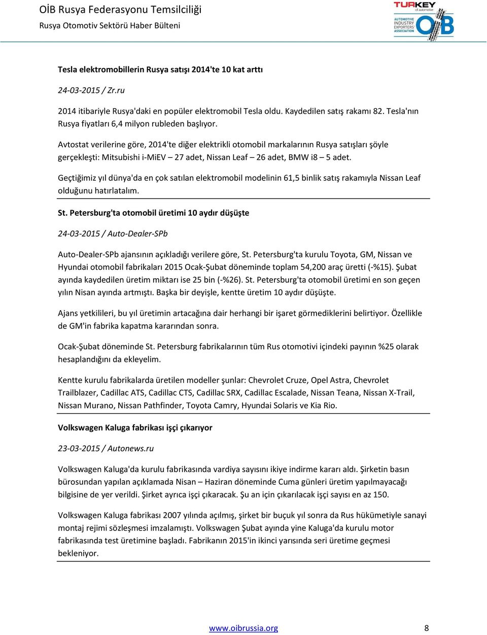 Avtostat verilerine göre, 2014'te diğer elektrikli otomobil markalarının Rusya satışları şöyle gerçekleşti: Mitsubishi i-miev 27 adet, Nissan Leaf 26 adet, BMW i8 5 adet.