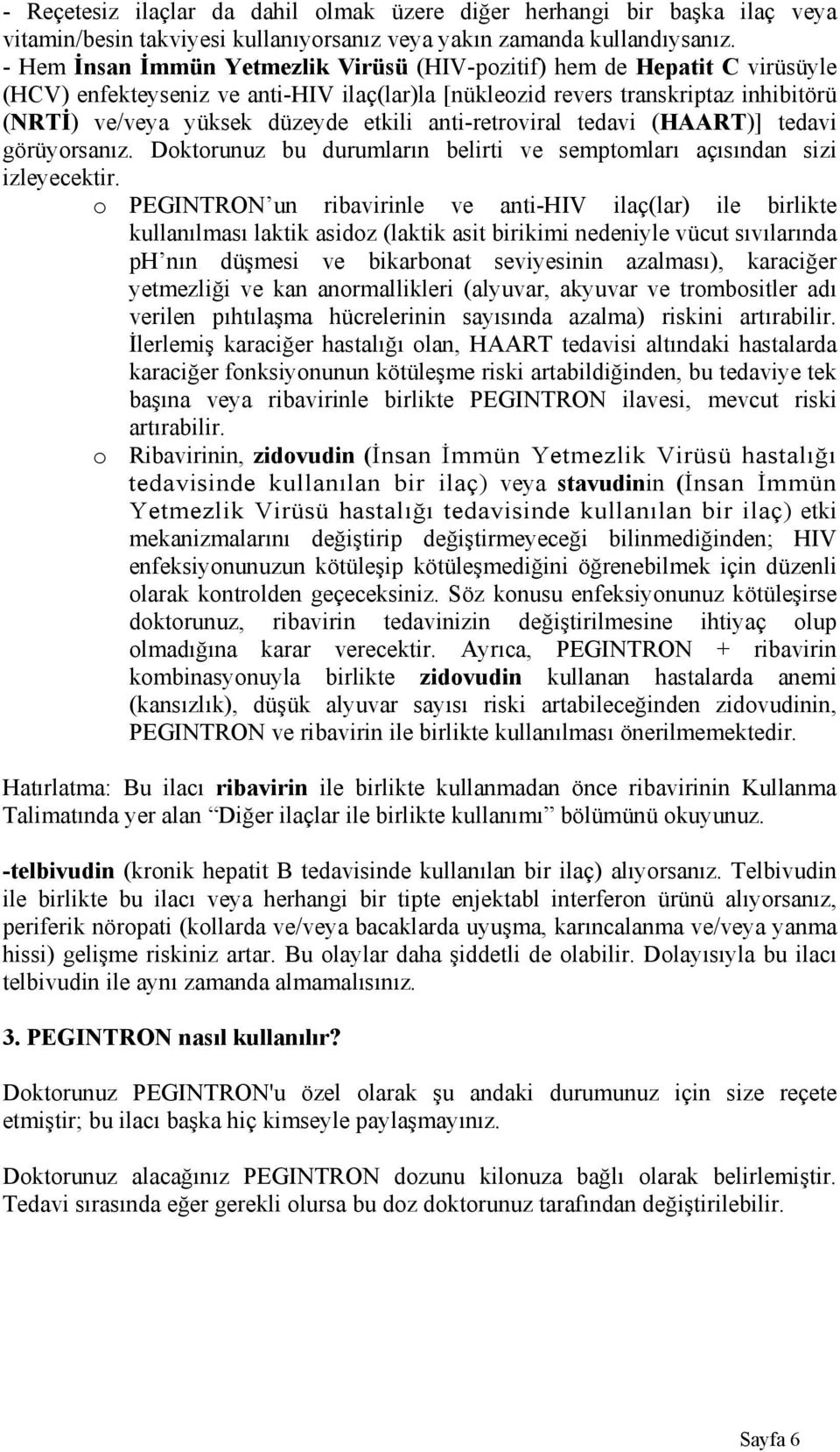 anti-retroviral tedavi (HAART)] tedavi görüyorsanız. Doktorunuz bu durumların belirti ve semptomları açısından sizi izleyecektir.