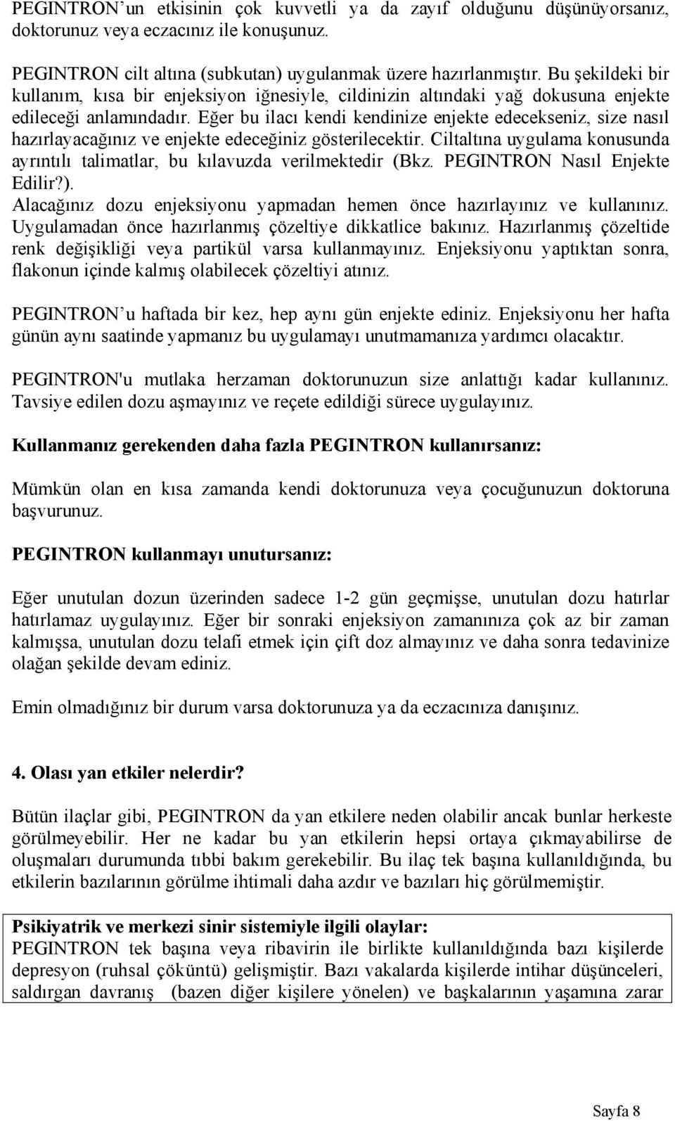 Eğer bu ilacı kendi kendinize enjekte edecekseniz, size nasıl hazırlayacağınız ve enjekte edeceğiniz gösterilecektir.