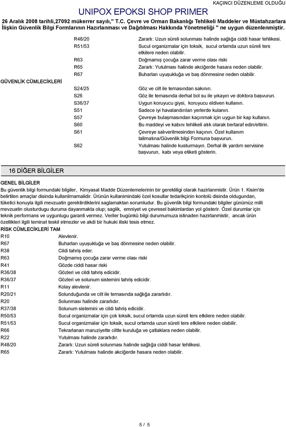 S24/25 Göz ve cilt ile temasından sakının. S26 Göz ile temasında derhal bol su ile yıkayın ve doktora başvurun. S6/7 Uygun koruyucu giysi, koruyucu eldiven kullanın.