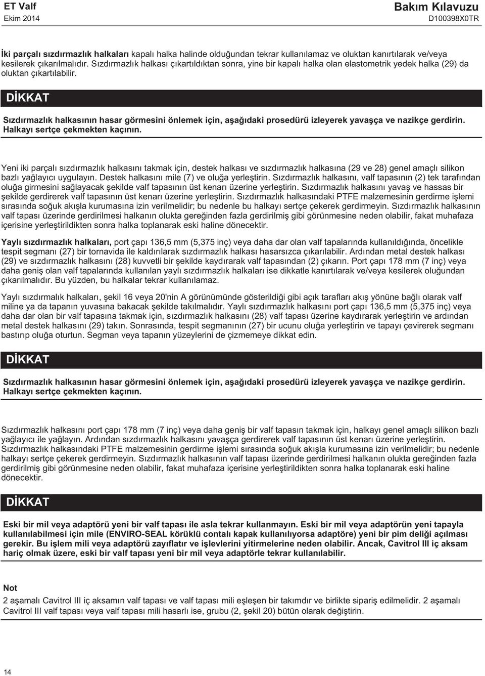 DİKKAT Sızdırmazlık halkasının hasar görmesini önlemek için, aşağıdaki prosedürü izleyerek yavaşça ve nazikçe gerdirin. Halkayı sertçe çekmekten kaçının.