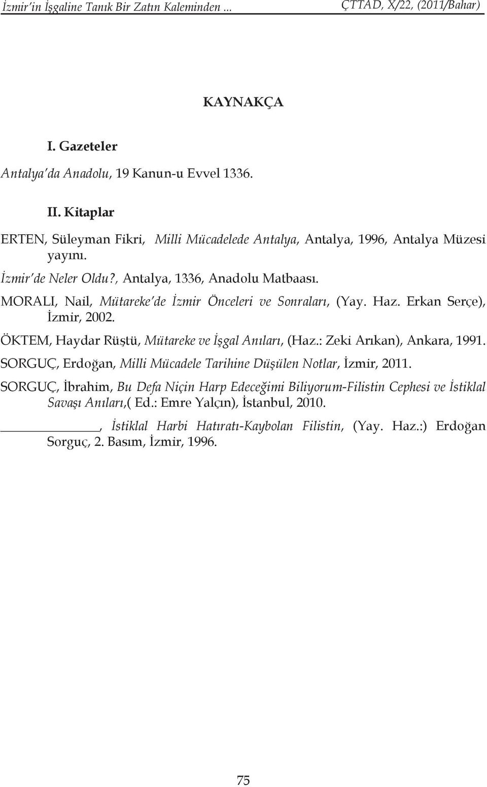 MORALI, Nail, Mütareke de İzmir Önceleri ve Sonraları, (Yay. Haz. Erkan Serçe), İzmir, 2002. ÖKTEM, Haydar Rüştü, Mütareke ve İşgal Anıları, (Haz.: Zeki Arıkan), Ankara, 1991.