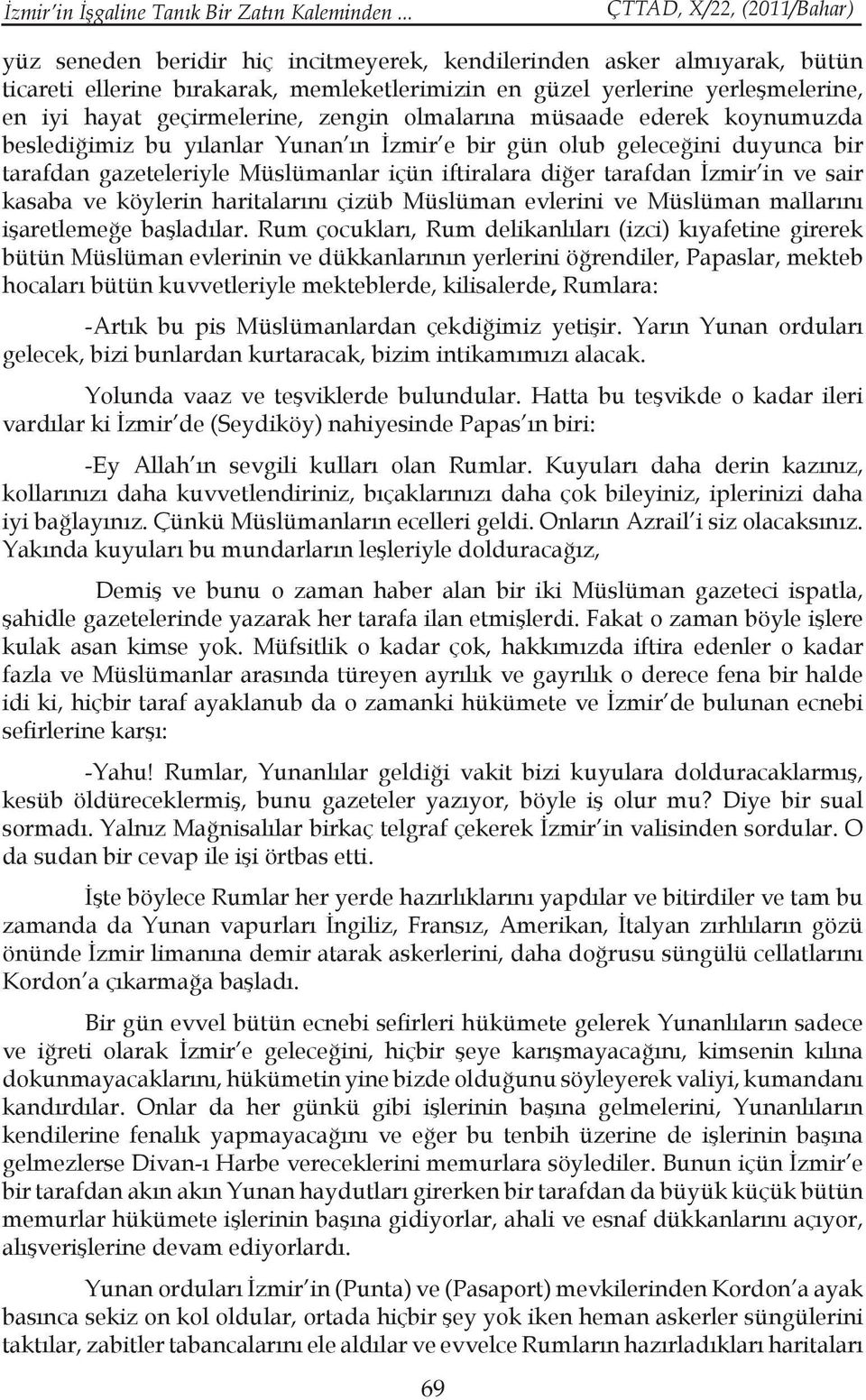 olmalarına müsaade ederek koynumuzda beslediğimiz bu yılanlar Yunan ın İzmir e bir gün olub geleceğini duyunca bir tarafdan gazeteleriyle Müslümanlar içün iftiralara diğer tarafdan İzmir in ve sair