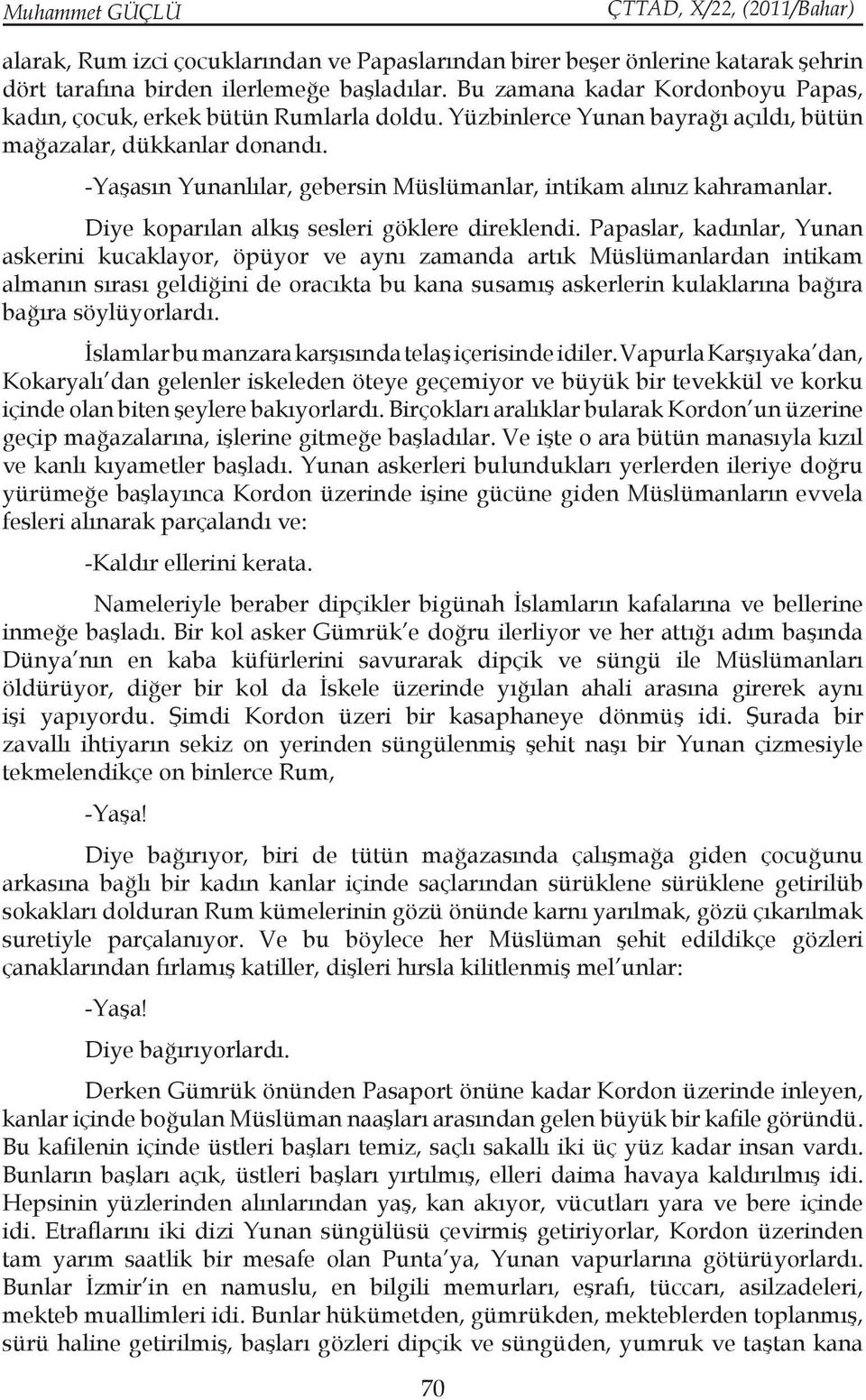 -Yaşasın Yunanlılar, gebersin Müslümanlar, intikam alınız kahramanlar. Diye koparılan alkış sesleri göklere direklendi.