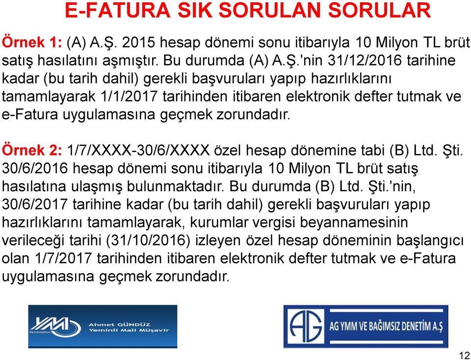 'nin 31/12/2016 tarihine kadar (bu tarih dahil) gerekli başvuruları yapıp hazırlıklarını tamamlayarak 1/1/2017 tarihinden itibaren elektronik defter tutmak ve e-fatura uygulamasına geçmek zorundadır.