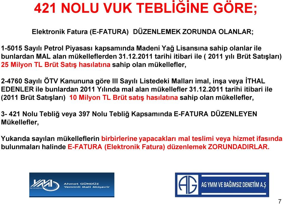 2011 tarihi itibari ile ( 2011 yılı Brüt Satışları) 25 Milyon TL Brüt Satış hasılatına sahip olan mükellefler, 2-4760 Sayılı ÖTV Kanununa göre III Sayılı Listedeki Malları imal, inşa veya İTHAL