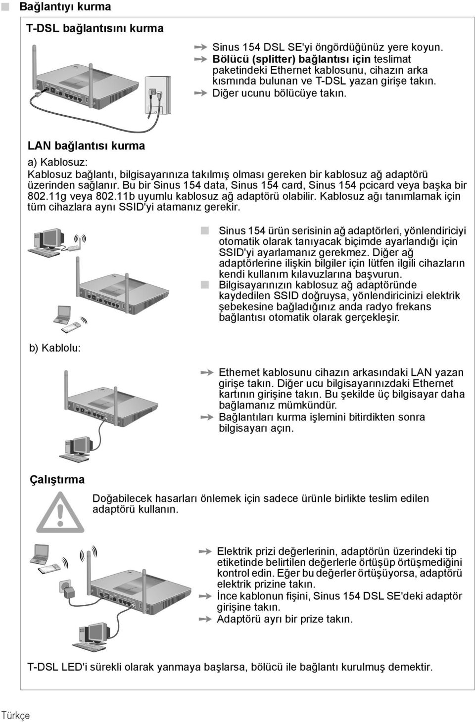 LAN bağlantısı krma a) Kablosz: Kablosz bağlantı, bilgisayarınıza takılmış olması gereken bir kablosz ağ adaptörü üzerinden sağlanır.
